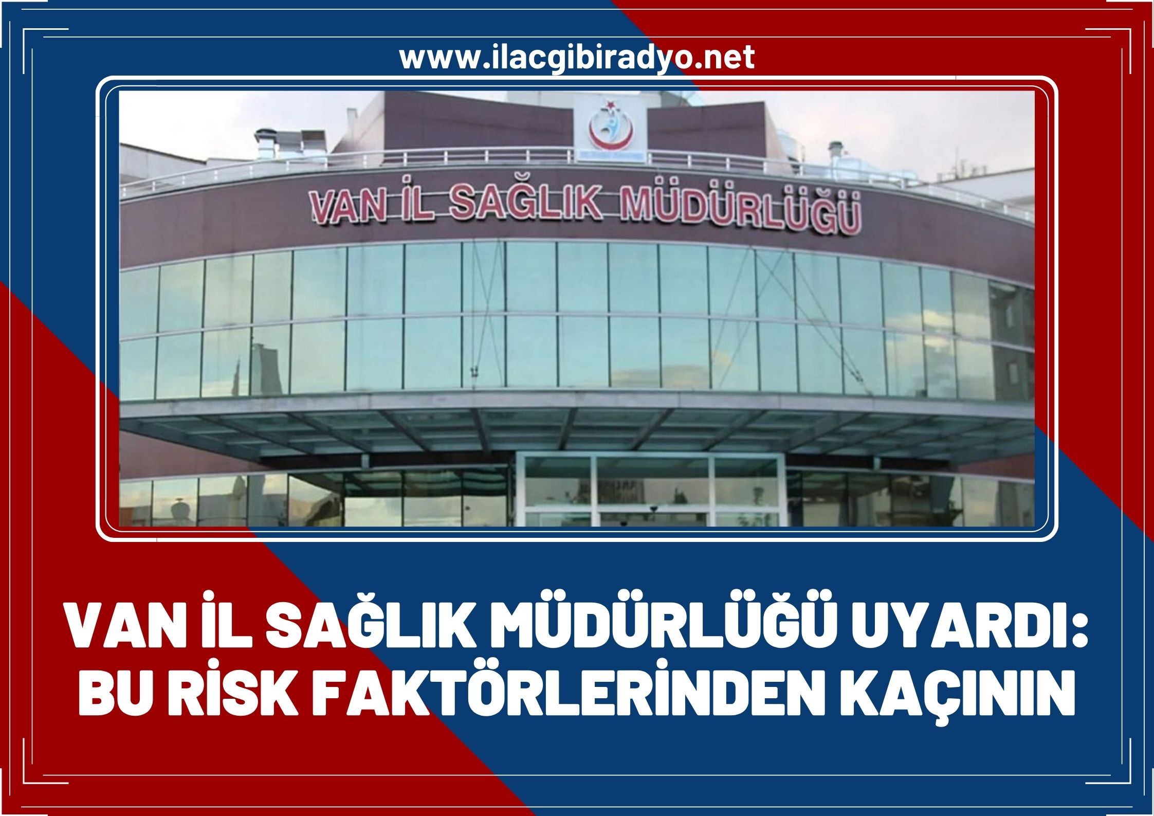 Van İl Sağlık Müdürlüğü uyardı! Bu risk faktörlerinden kaçının