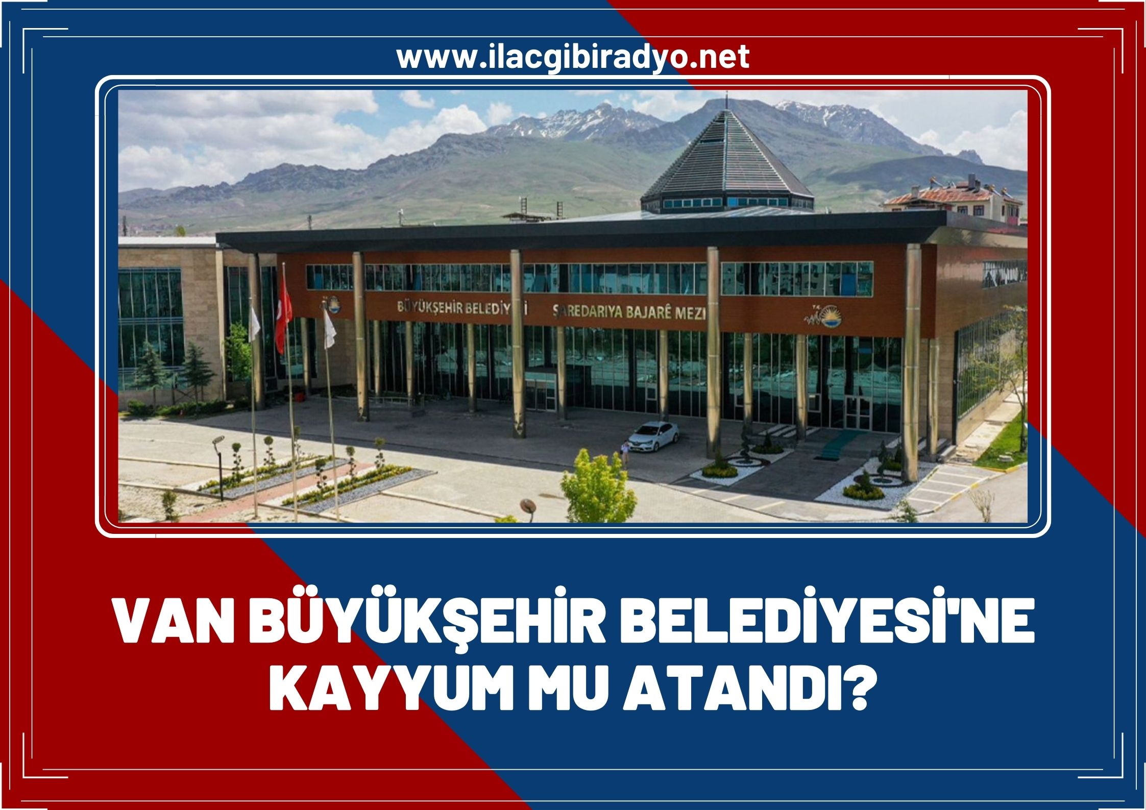 Van Büyükşehir Belediyesi'ne kayyum mu atandı?