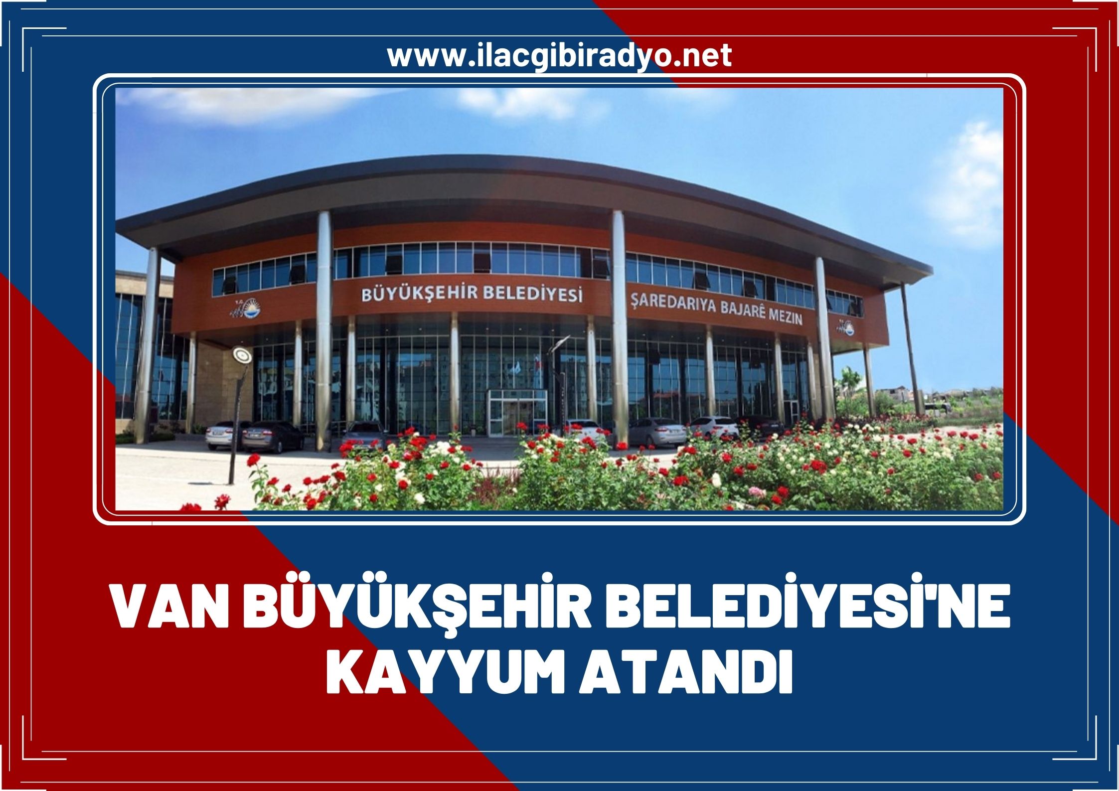 Van Büyükşehir Belediyesine kayyum atandı