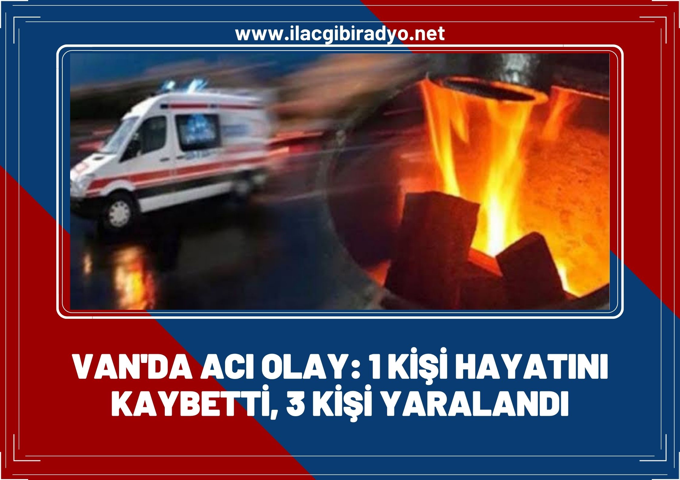 Van'da acı olay: 1 Kişi hayatını kaybetti, 3 kişi yaralandı!