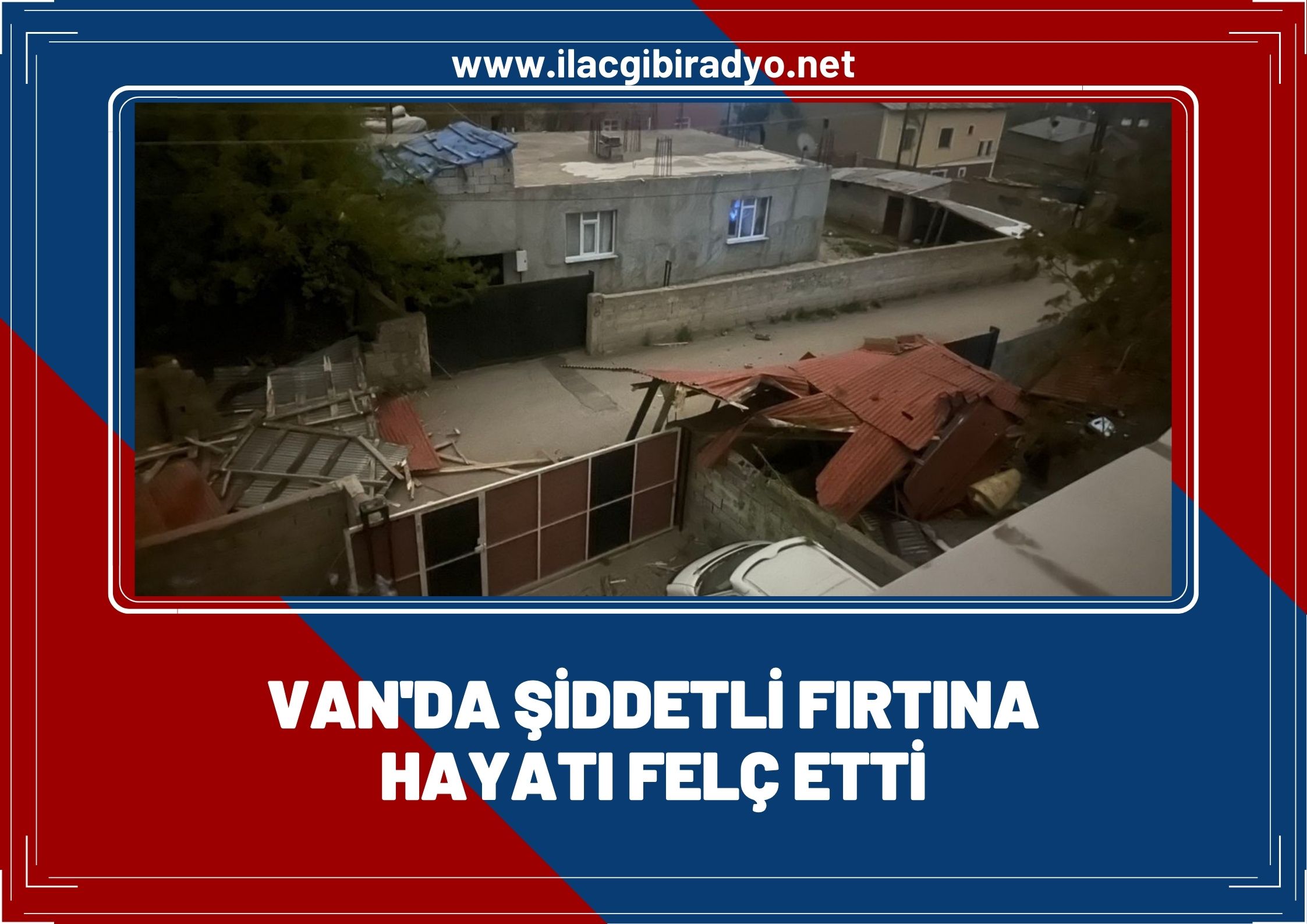 Van'da şiddetli fırtına hayatı felç etti: Çatılar uçtu, elektrikler kesildi
