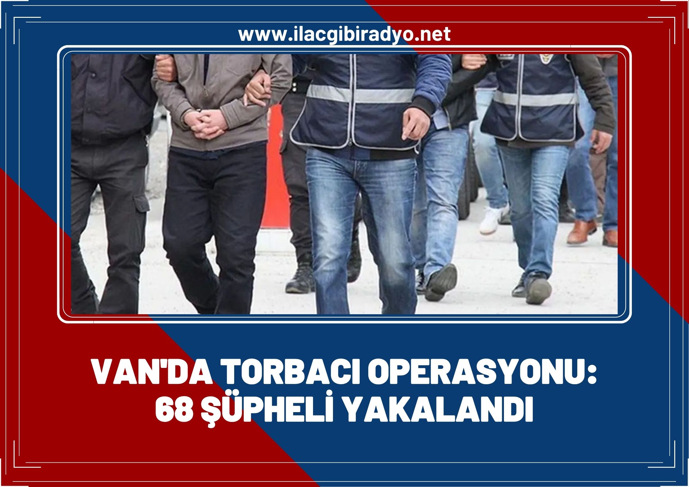 Van'da 'torbacı' operasyonu! 63 şahıs hakkında yasal işlem