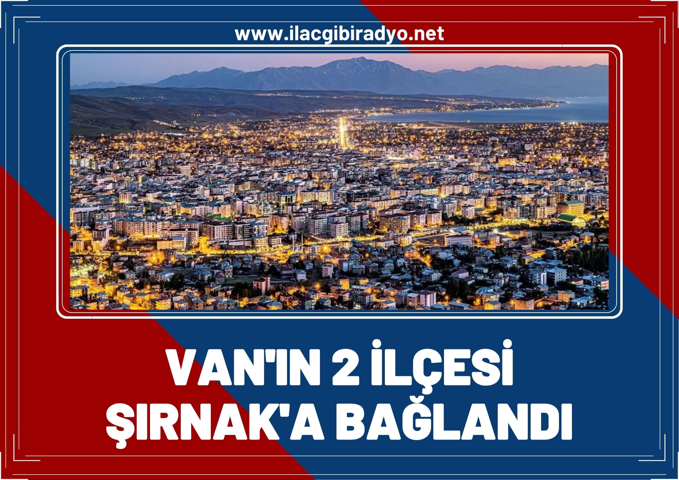 Van’ın iki ilçesi Şırnak’a bağlandı