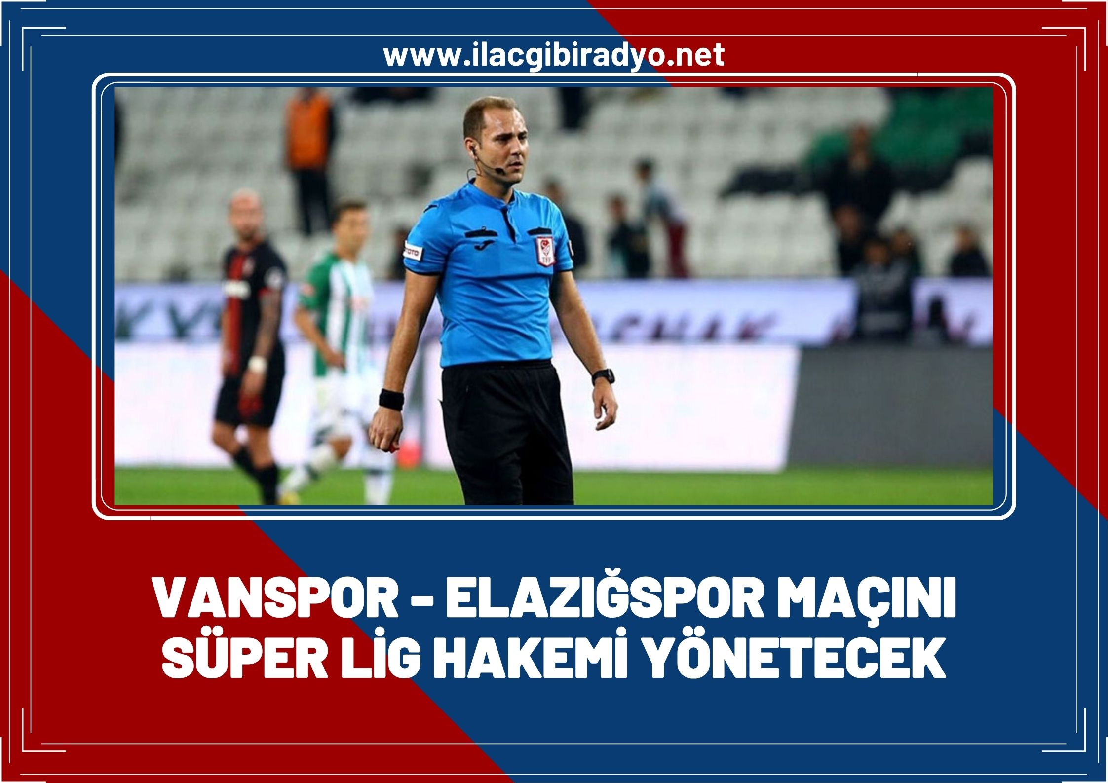 Vanspor – Elazığspor maçını Süper Lig hakemi yönetecek
