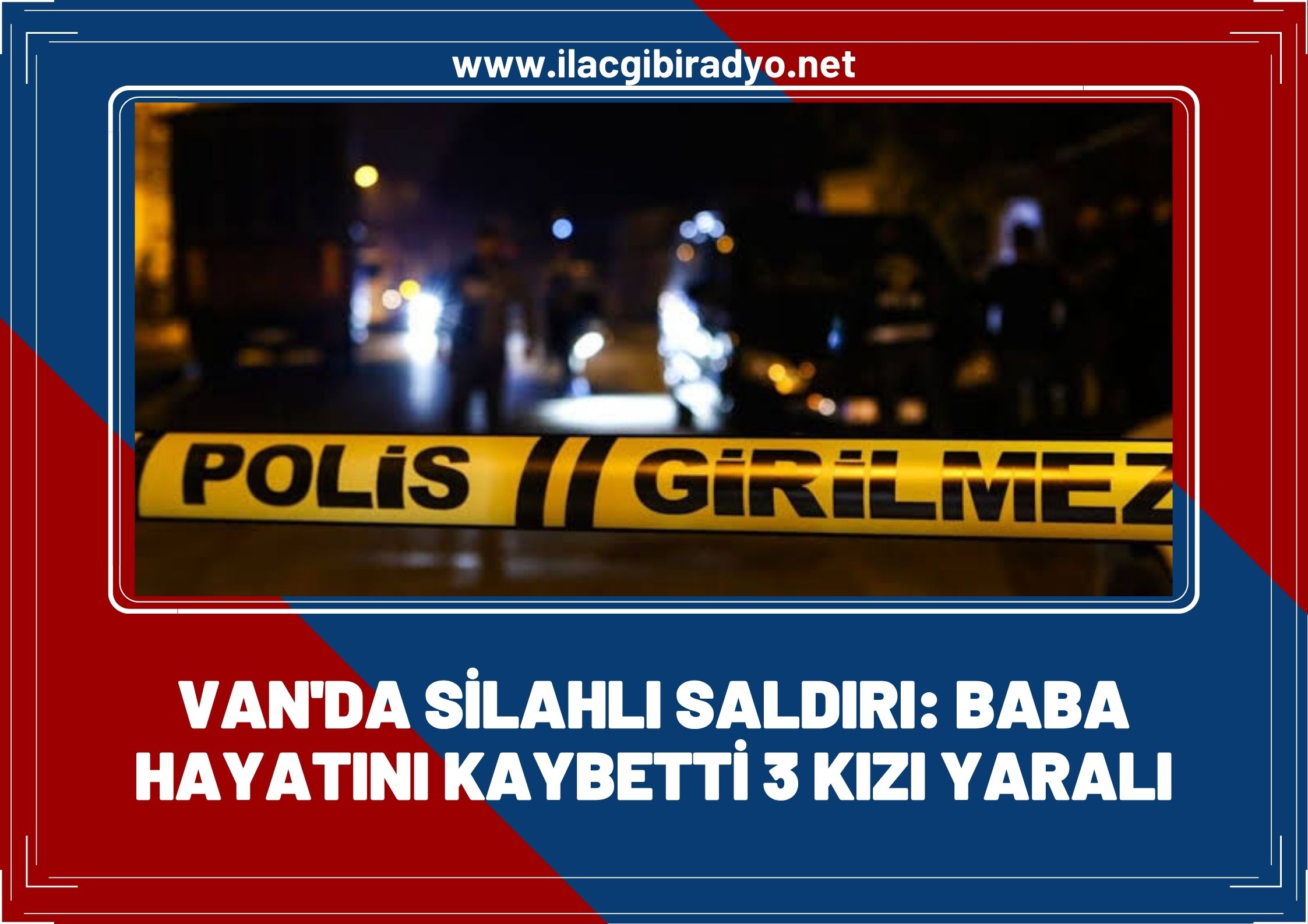 Van'da korkunç gece! Saldırıya uğrayan baba hayatını kaybetti!