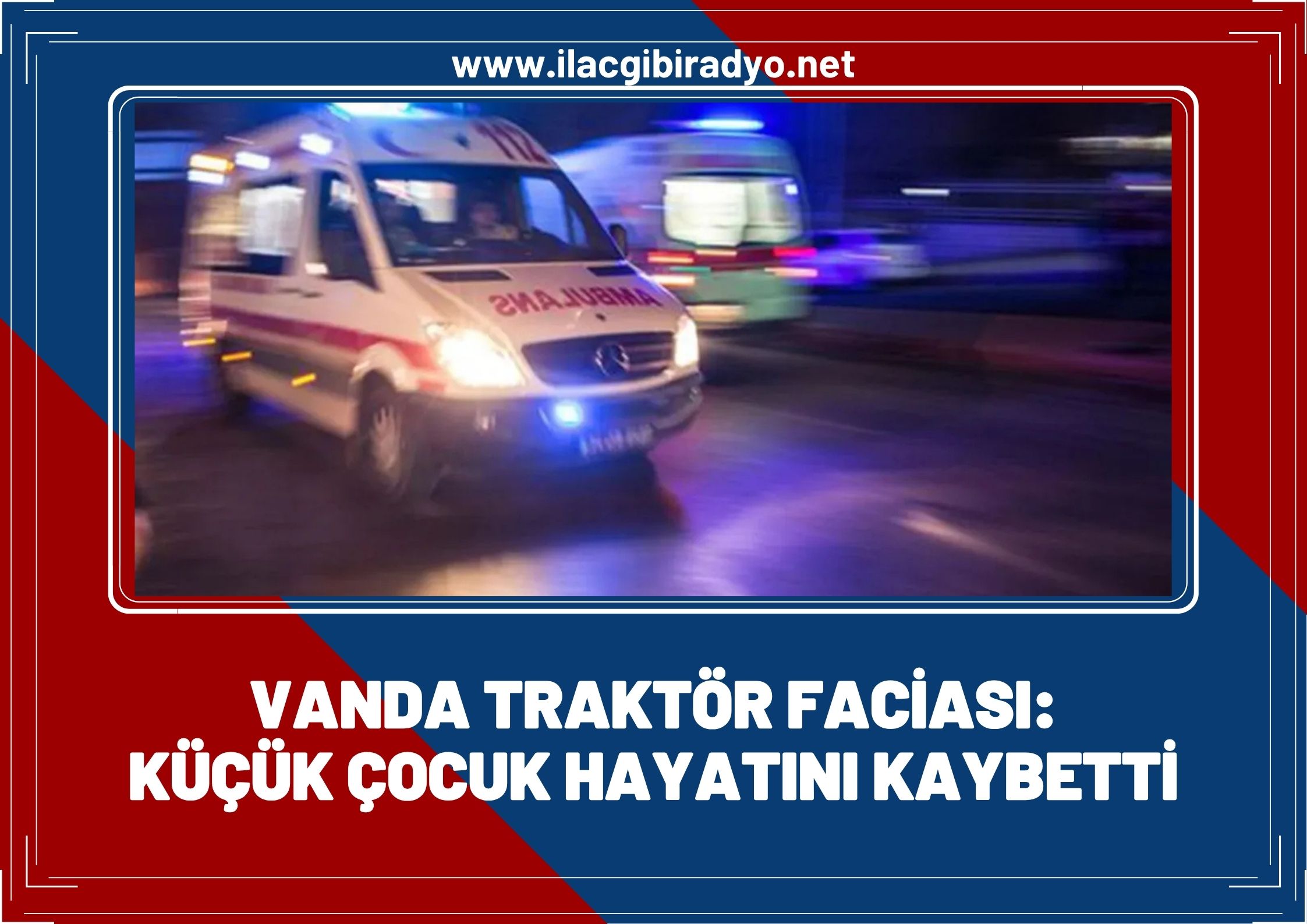 Van’da traktör faciası: Traktörün çarptığı çocuk hayatını kaybetti!