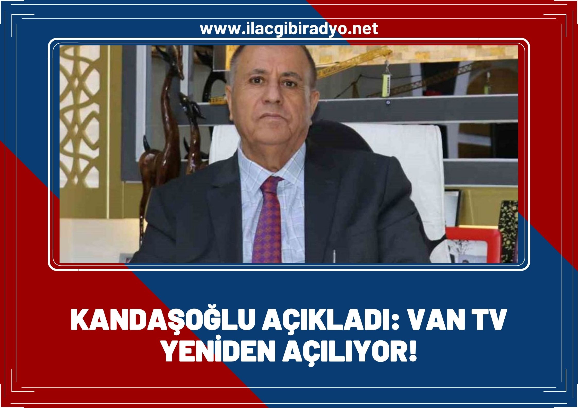 Van TV yeniden açılıyor! Kandaşoğlu’ndan iddialı açıklamalar
