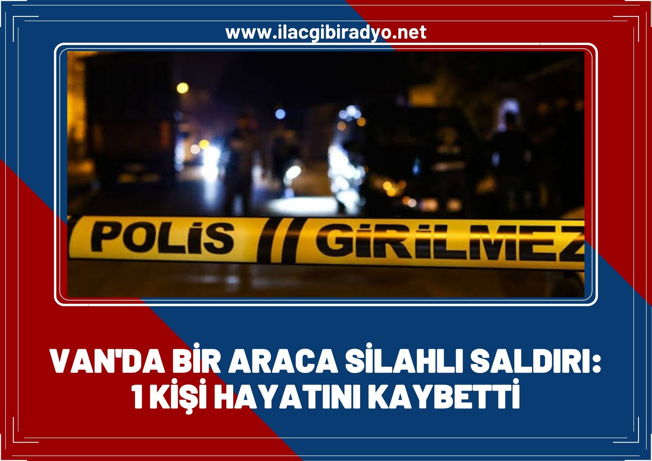 Van’da bir araca silahlı saldırı: 1 kişi hayatını kaybetti!