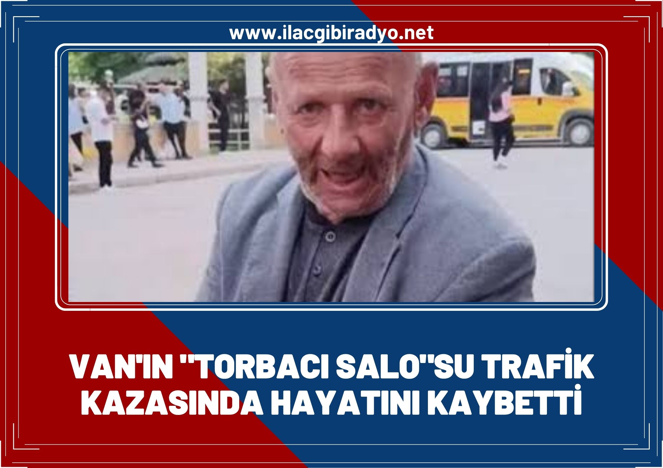 Van’ın Renkli Siması “Torbacı Salo” Hayatını Kaybetti