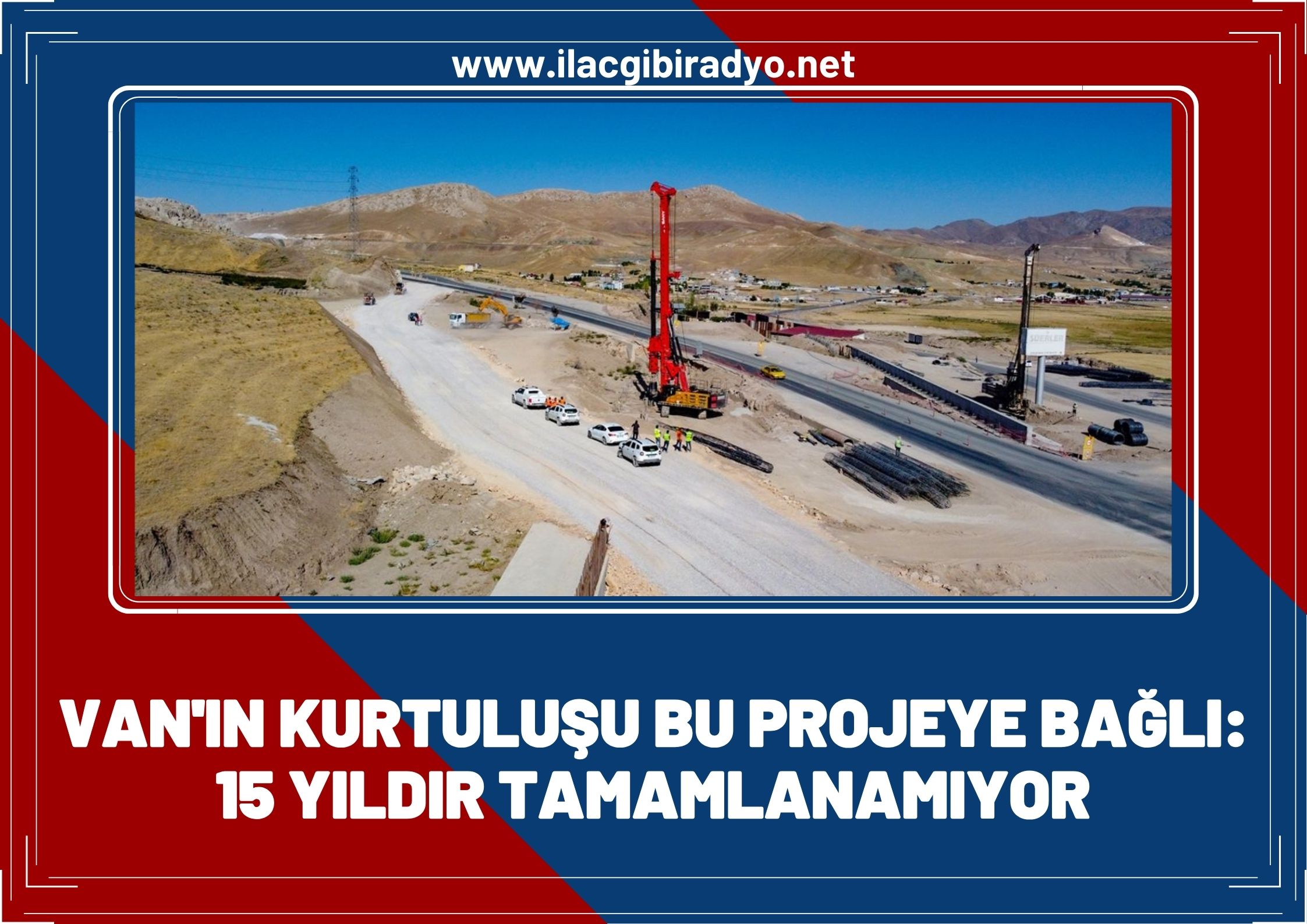 Van’ın kurtuluşu bu projeye bağlı: 15 yıldır tamamlanamıyor!