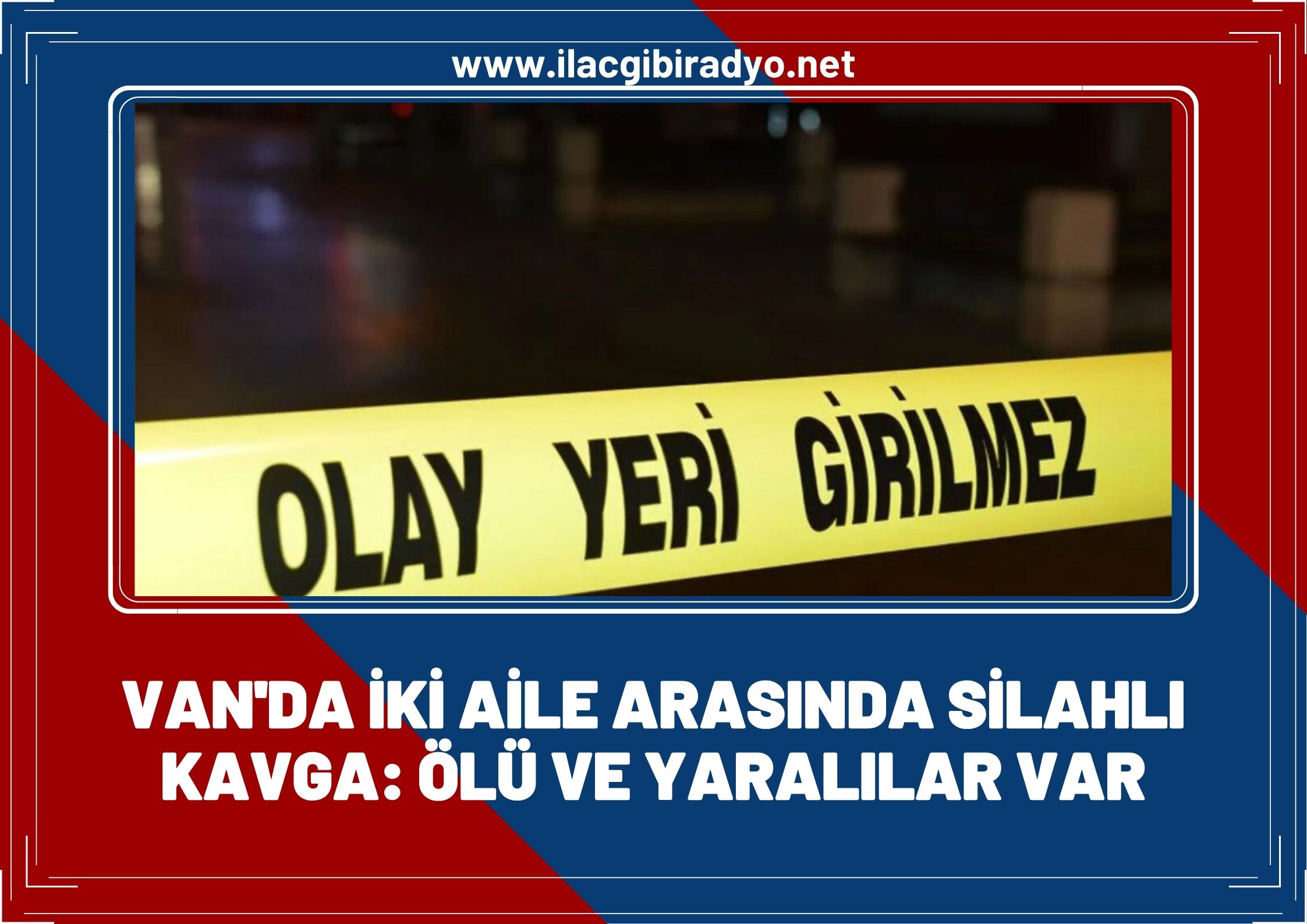 Van'da İki Aile Arasında Silahlı Kavga: Ölü ve yaralılar var