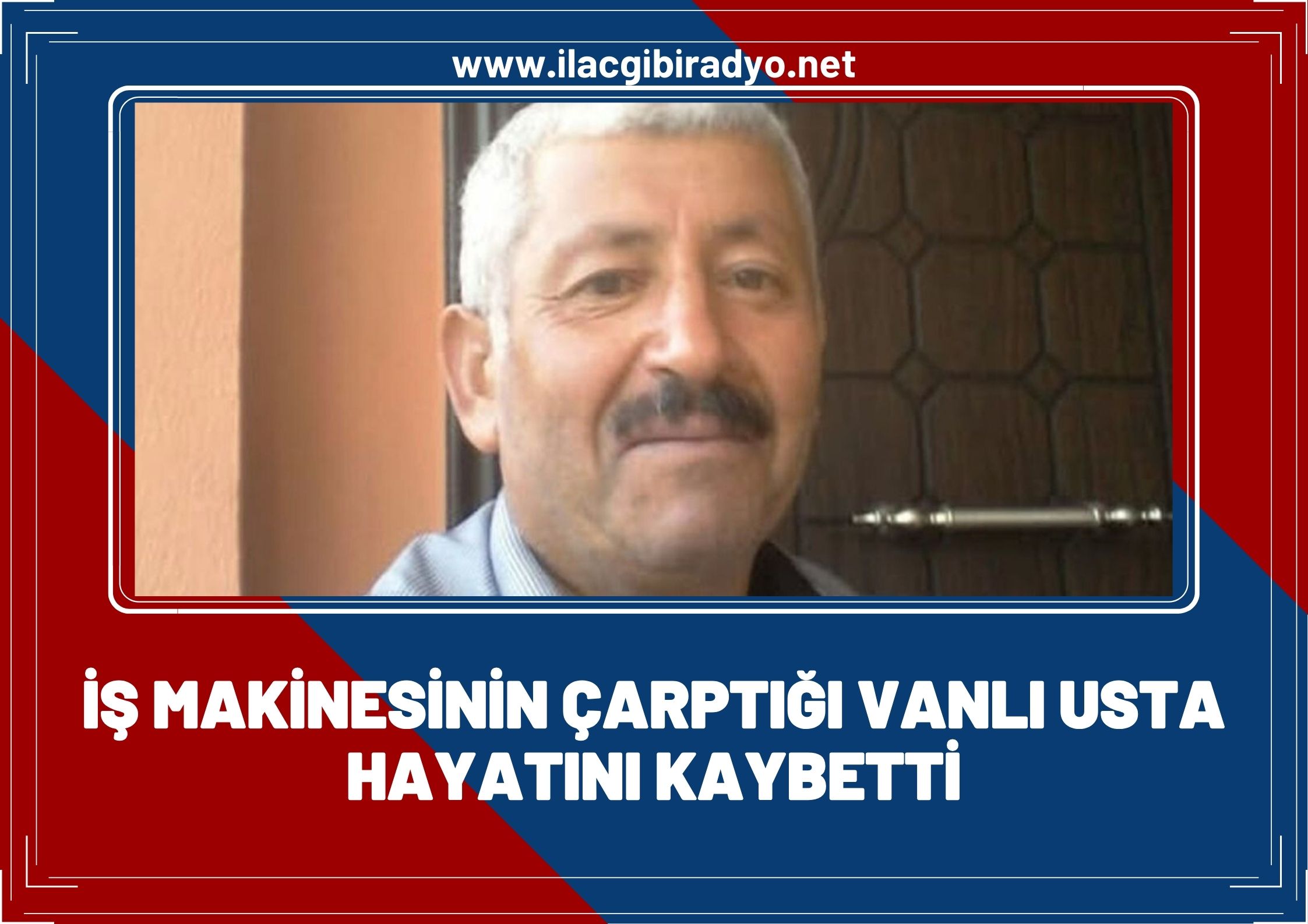 İş makinesinin çarptığı Vanlı usta hayatını kaybetti