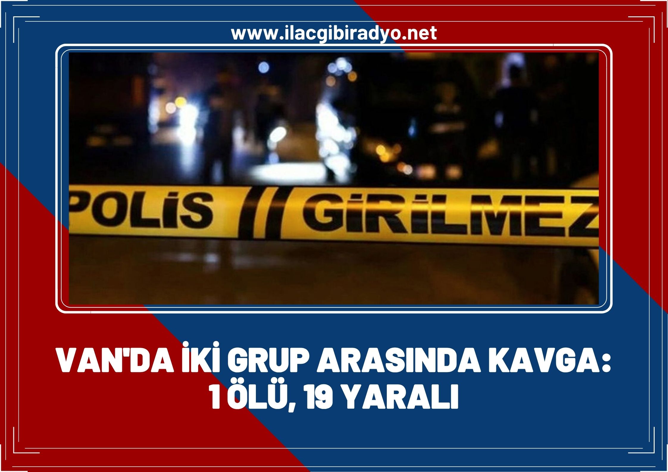 Van'da büyük kavga: 1 ölü, 19 yaralı