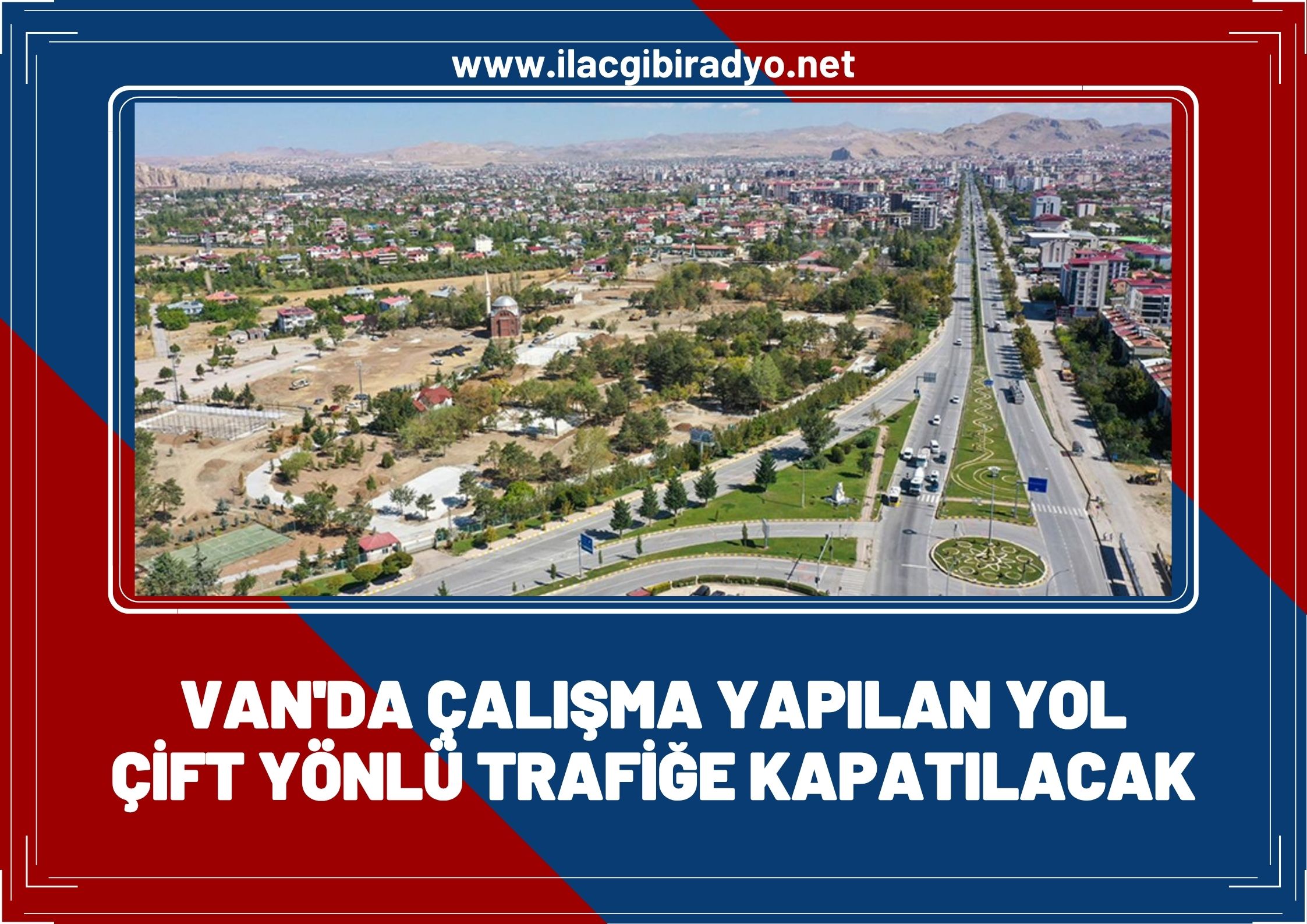 Van’da çalışma yapılan yol çift yönlü trafiğe kapatılacak