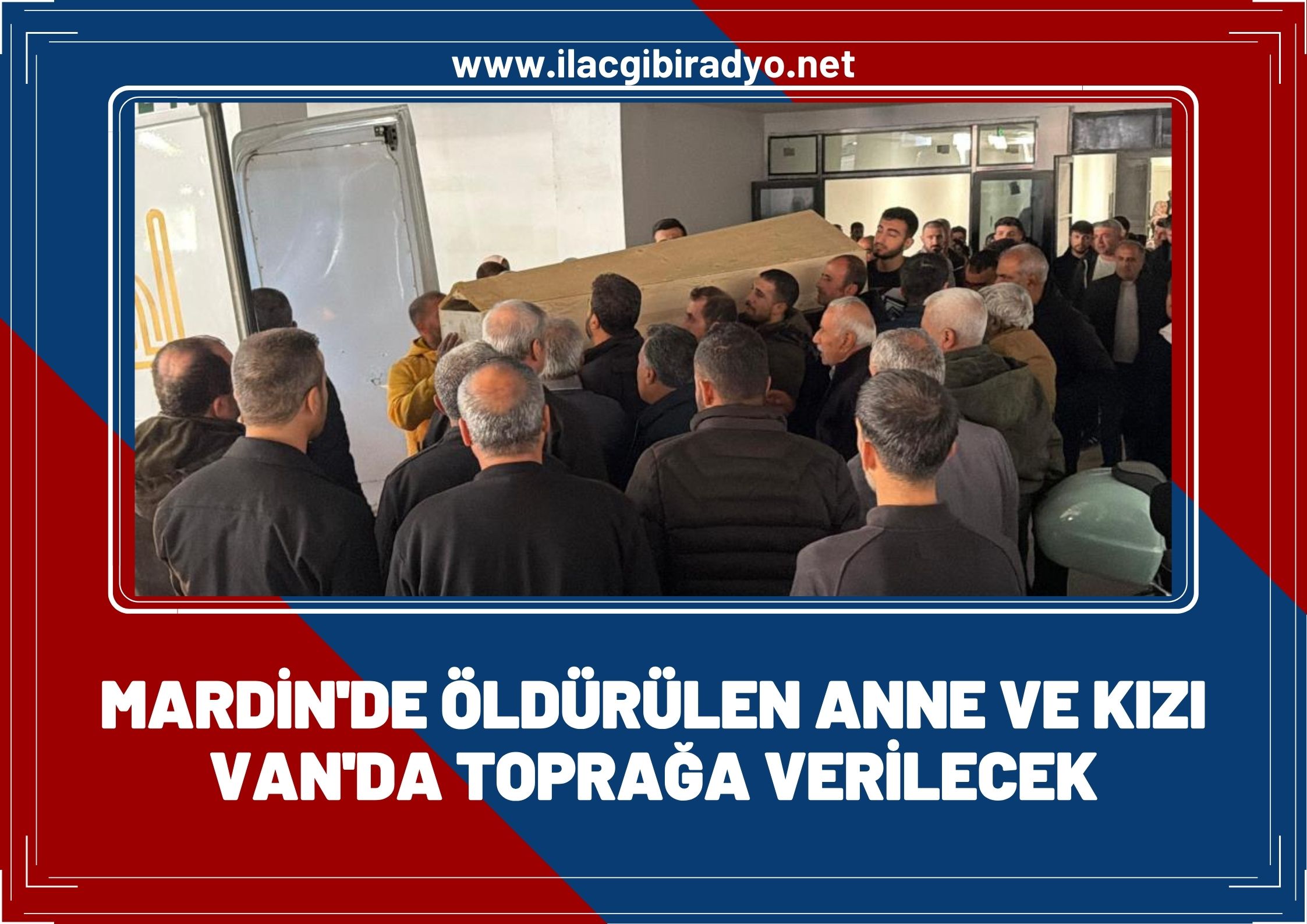 Mardin'de öldürülen anne ve kızı Van’da toprağa verilecek