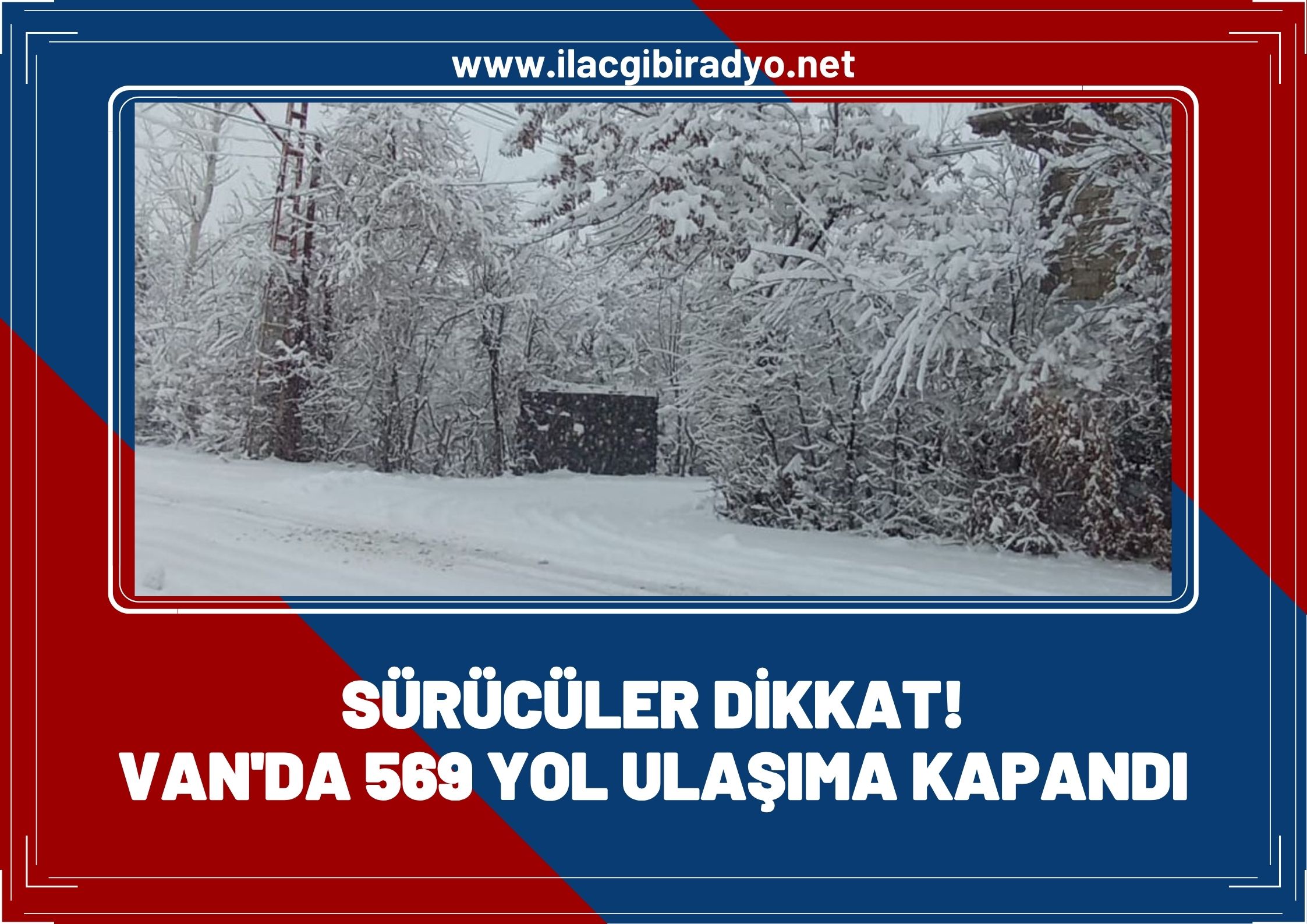 Sürücüler dikkat! Van'da 569 yol ulaşıma kapandı…