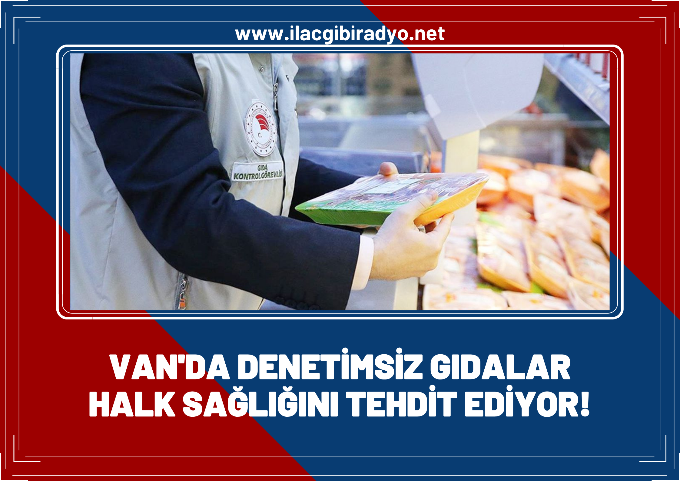 Van’da denetimsiz gıdalar halk sağlığını tehdit ediyor!