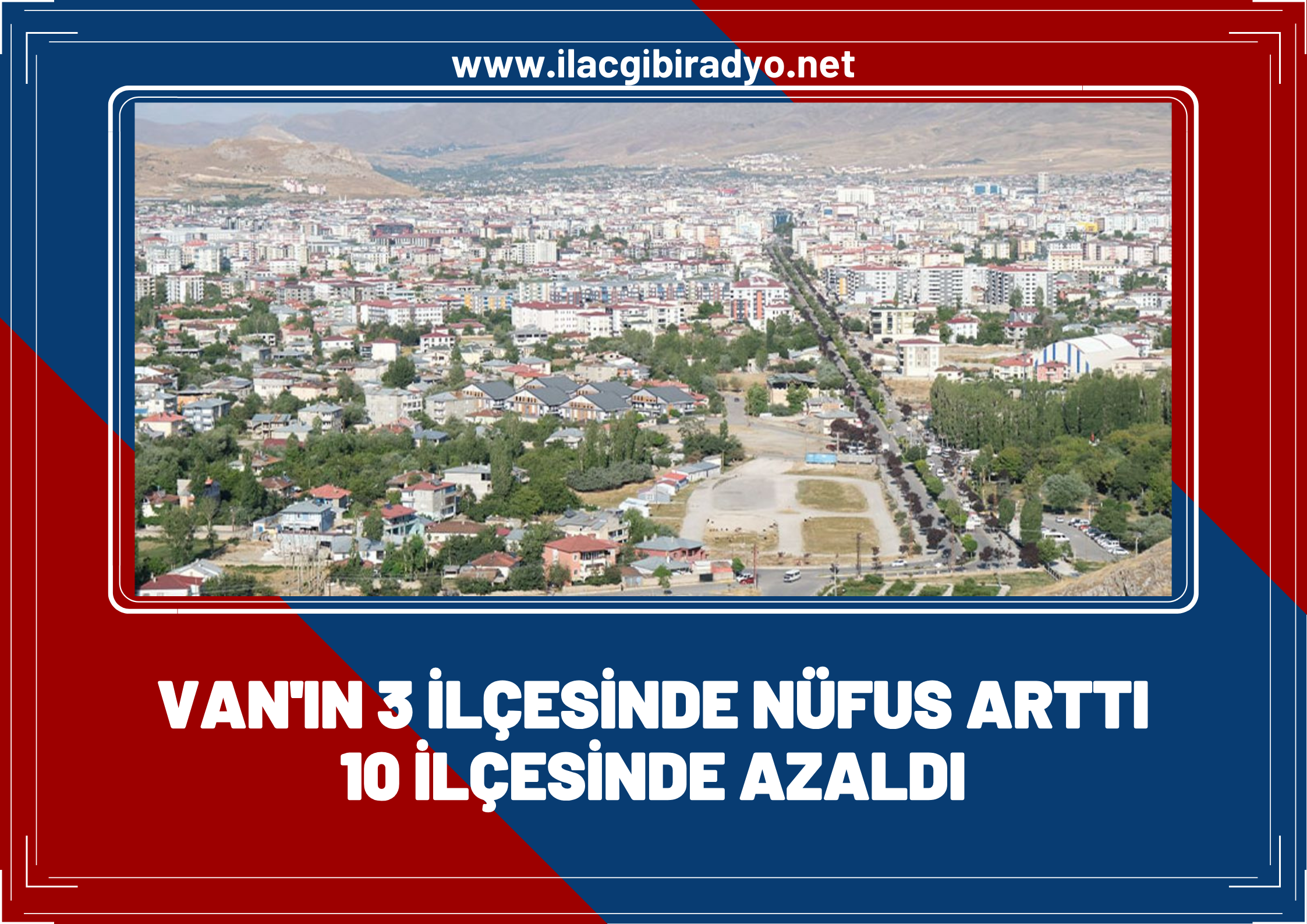 Van’ın 3 ilçesinde nüfus arttı 10 ilçesinde azaldı! İşte ilçe ilçe o rakamlar…