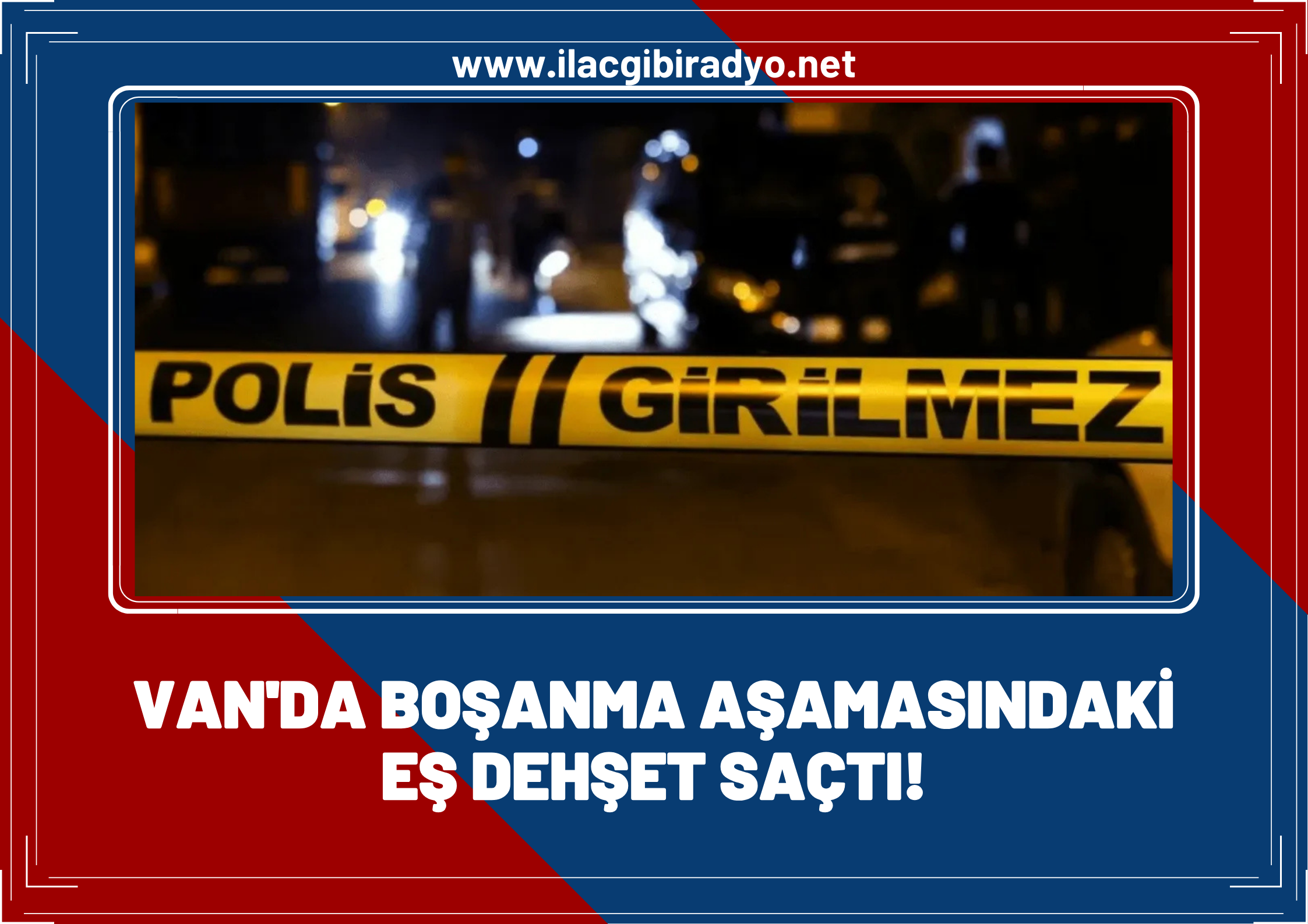 Van’da cinayet: Boşanma aşamasındaki koca eşini öldürdü!