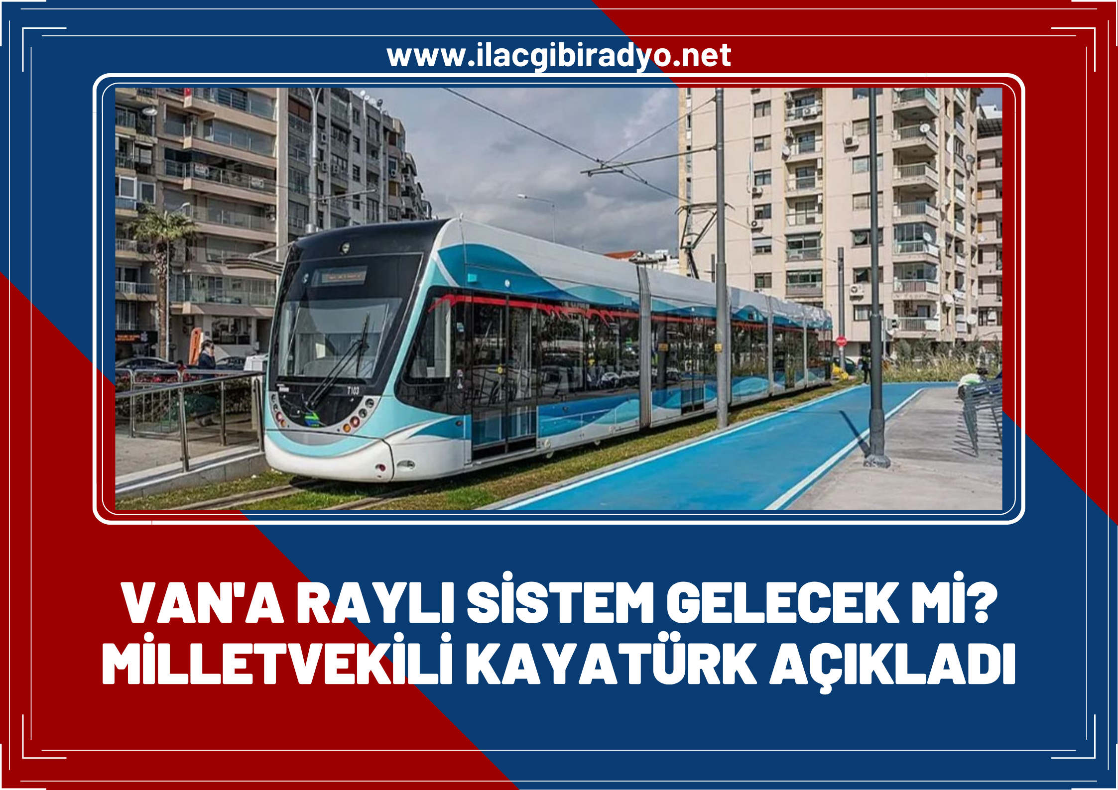 Van’a raylı sistem gelecek mi? Milletvekili Kayatürk açıkladı
