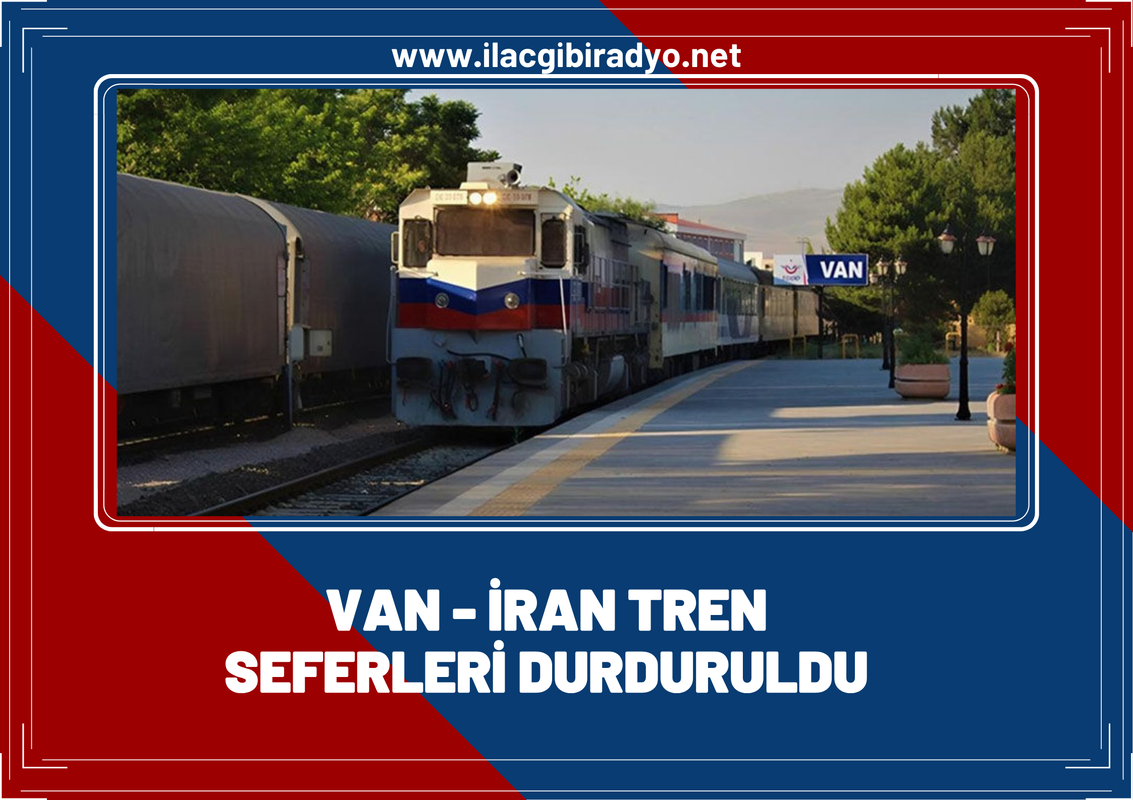 Van – İran tren seferleri durduruldu!