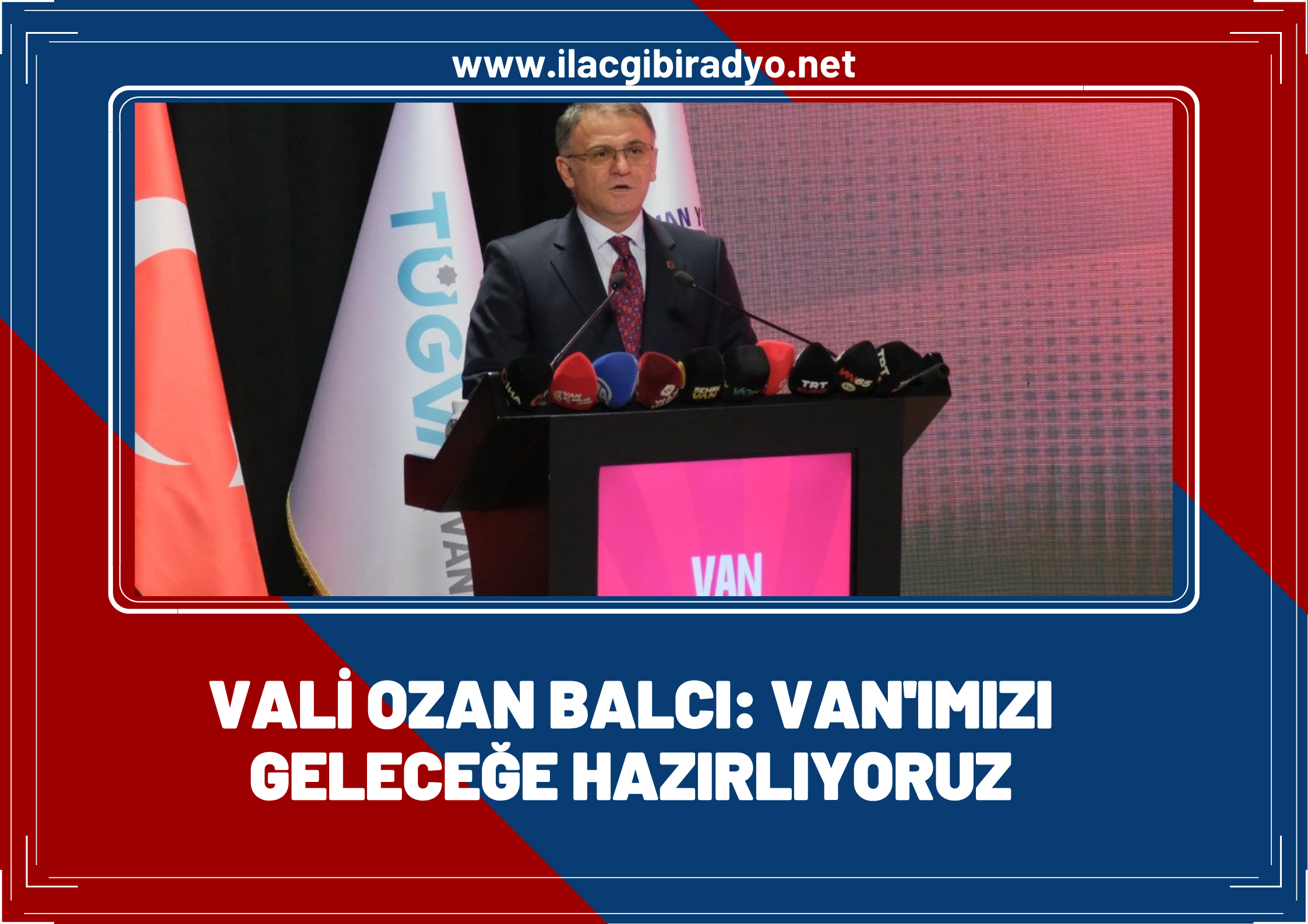 Van Valisi Ozan Balcı: Van’ımızı geleceğe hazırlıyoruz