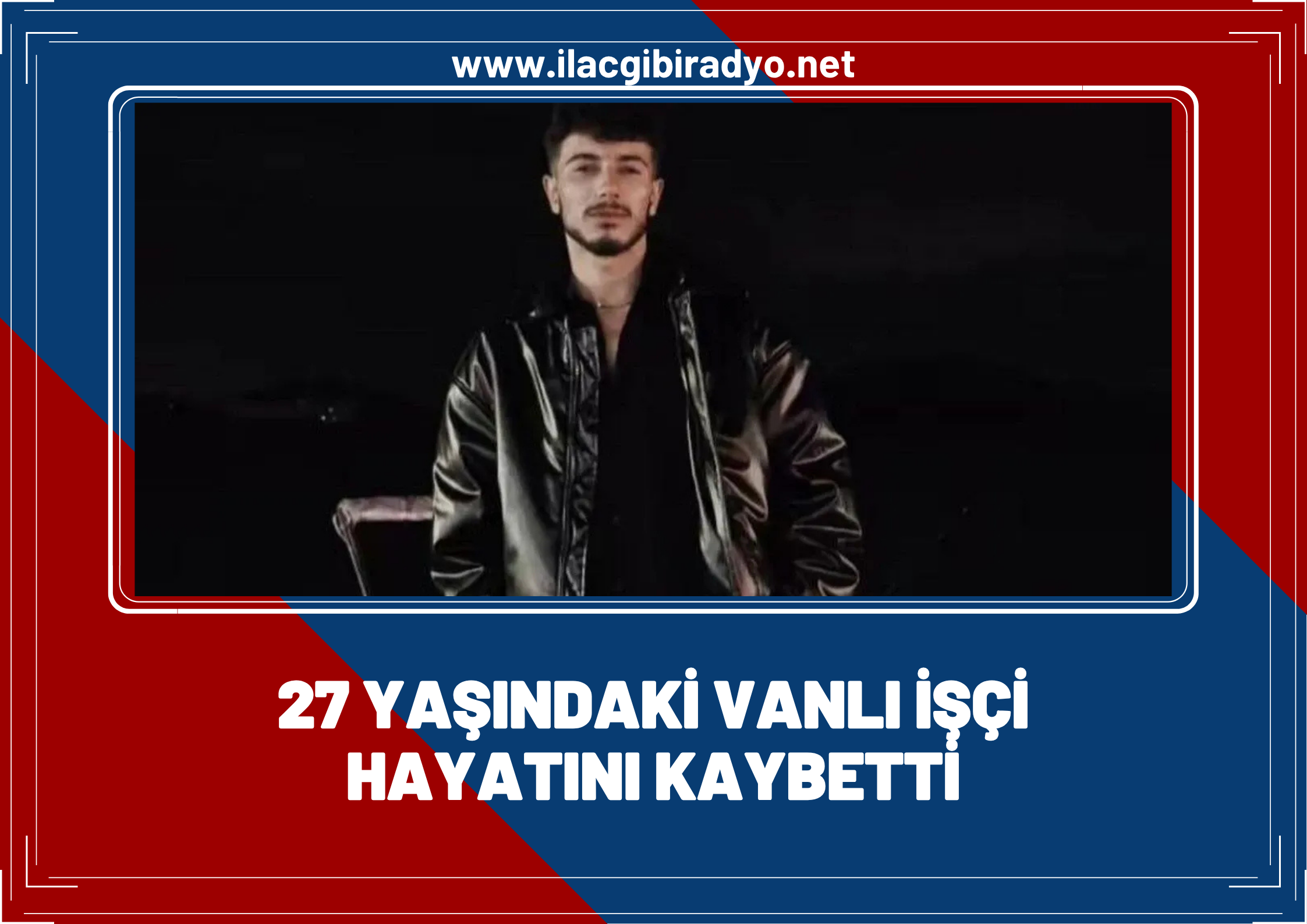 Van’a acı bir haber daha: 27 yaşındaki Vanlı işçi hayatını kaybetti!