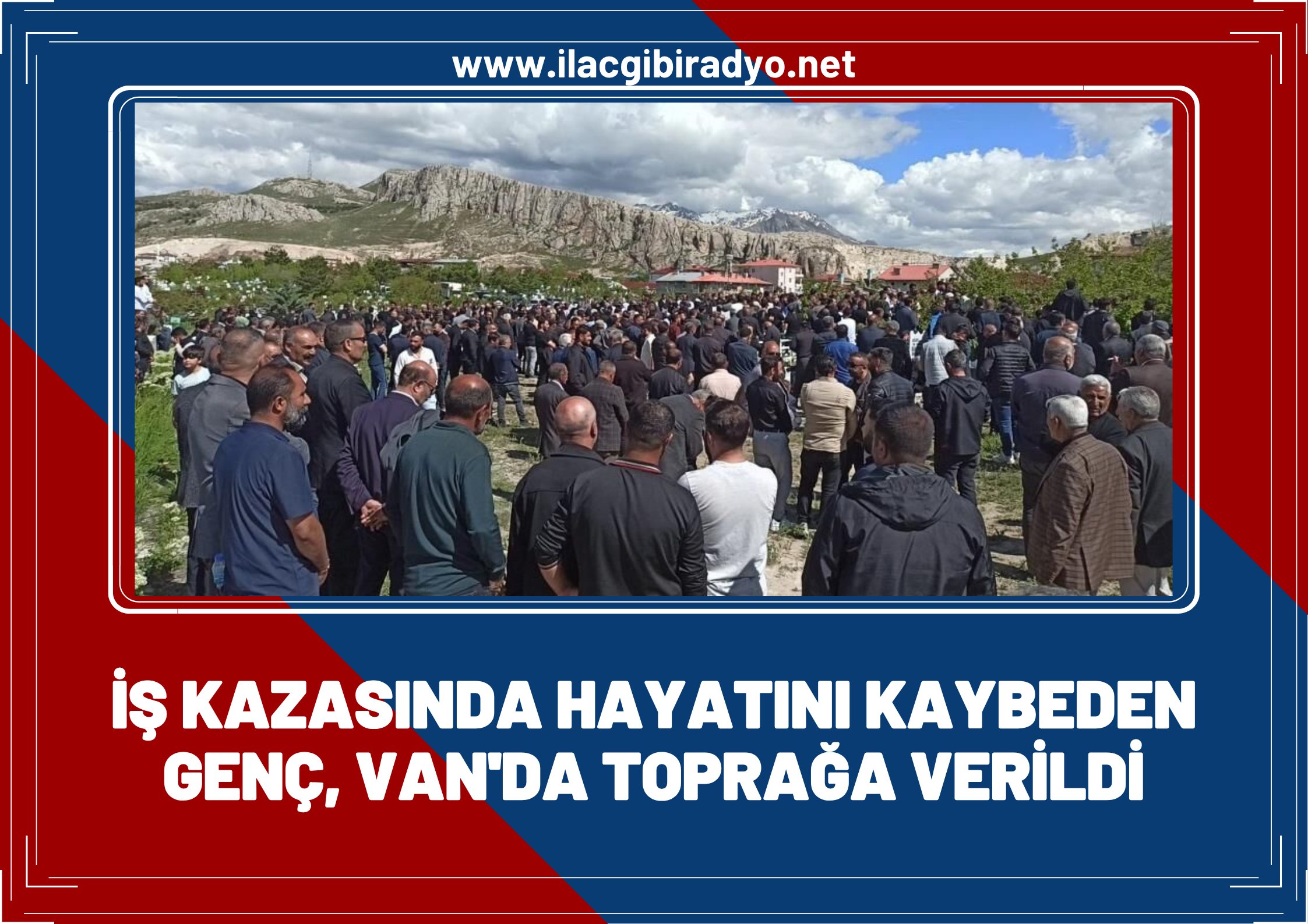 İş kazasında hayatını kaybeden genç Van'da toprağa verildi