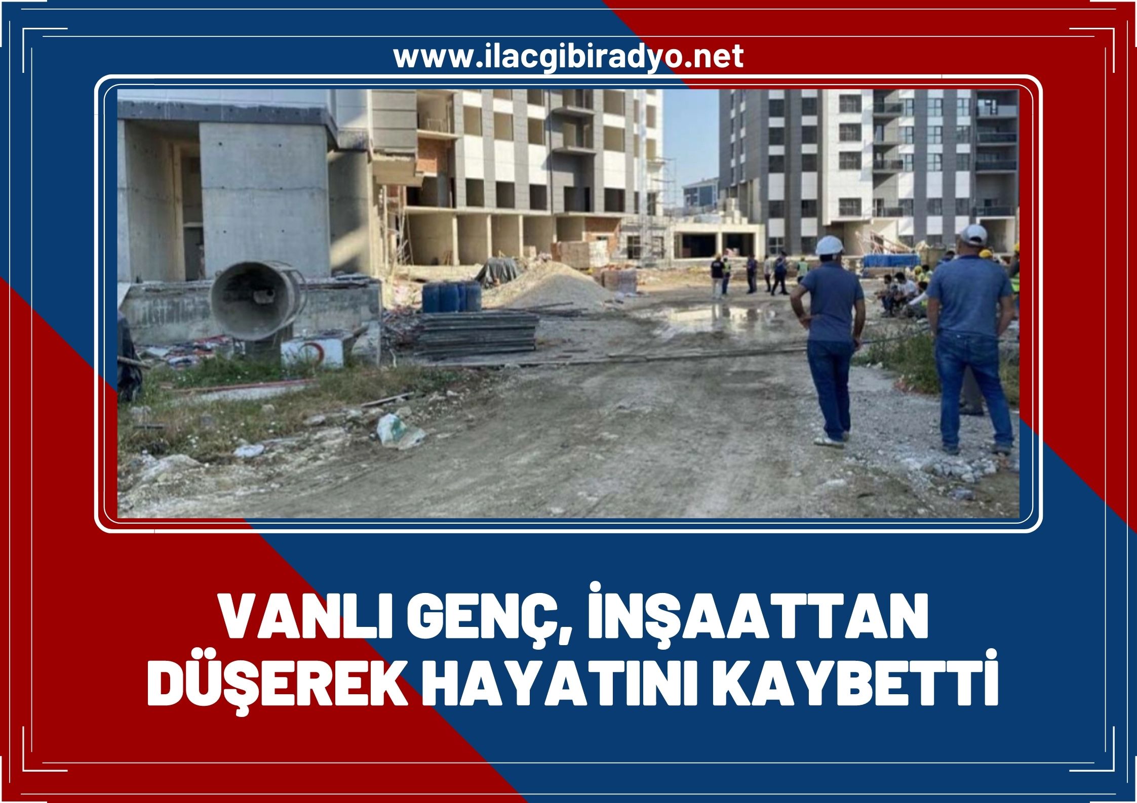 Vanlı işçi inşaattan düşerek hayatını kaybetti