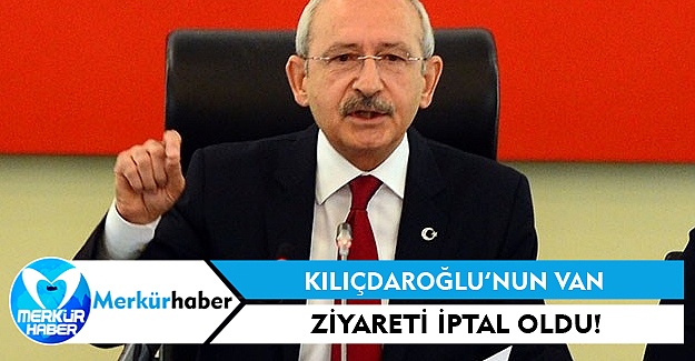 Kılıçdaroğlu'nun Van Ziyareti İptal Oldu