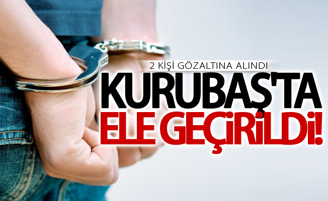 Kurubaş'ta ele geçirildi! 2 gözaltı