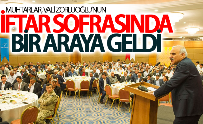 Muhtarlar, Vali Zorluoğlu’nun iftar sofrasında bir araya geldi