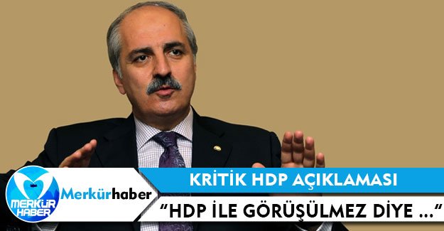 Numan Kurtulmuş: HDP ile görüşülmez diye bir tavrımız yok