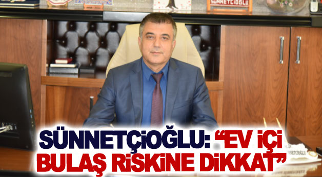 Sünnetçioğlu: Ev İçi Bulaş Riskine Dikkat