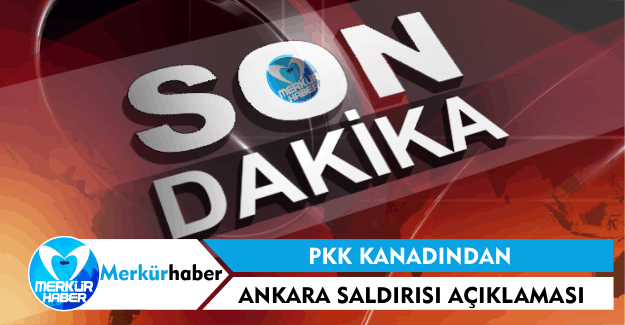 PKK Kanadından Ankara Saldırısı Açıklaması
