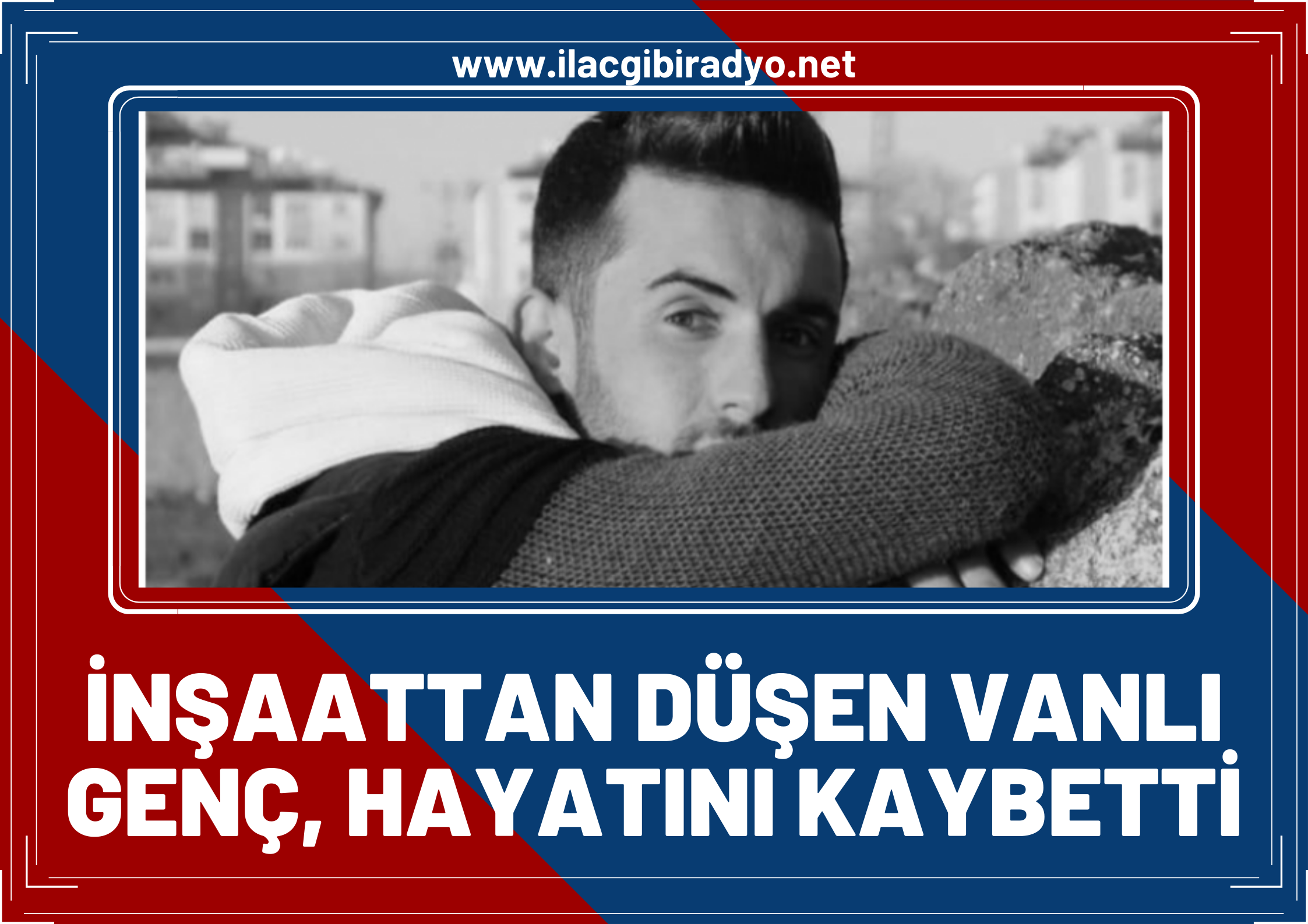 İnşattan düşen Vanlı genç hayatını kaybetti!