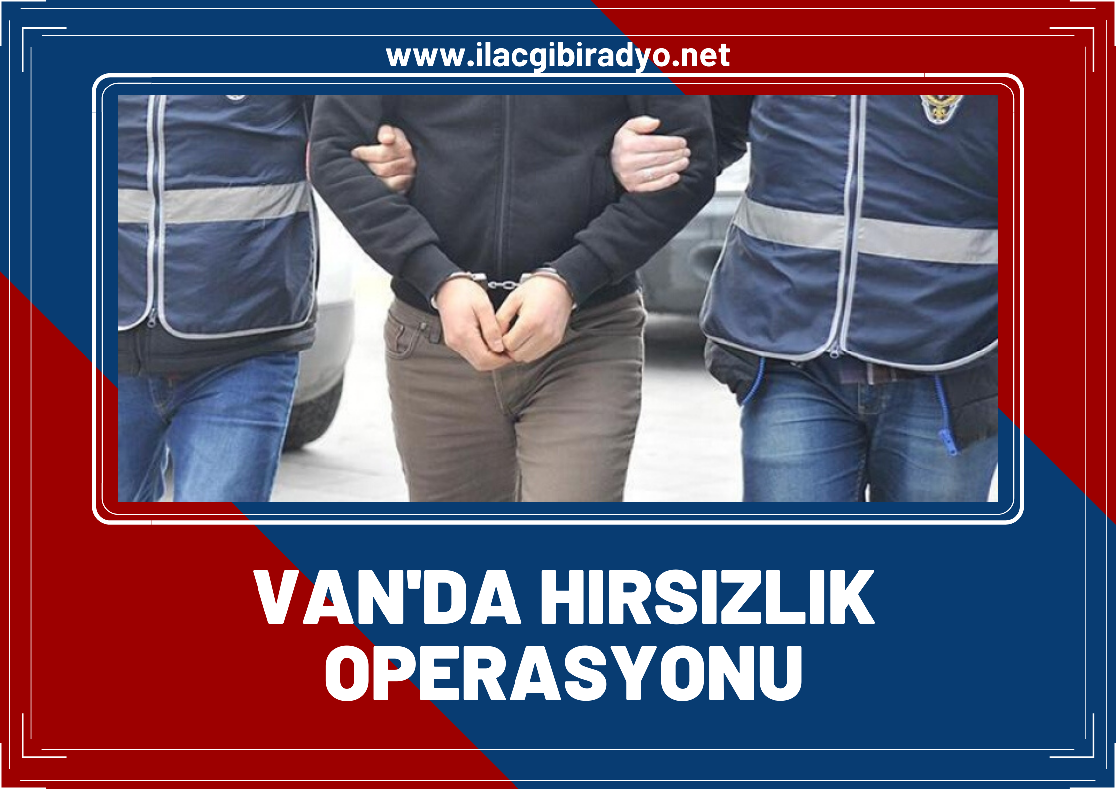 Van’da hırsızlık operasyonu! 12 tutuklama