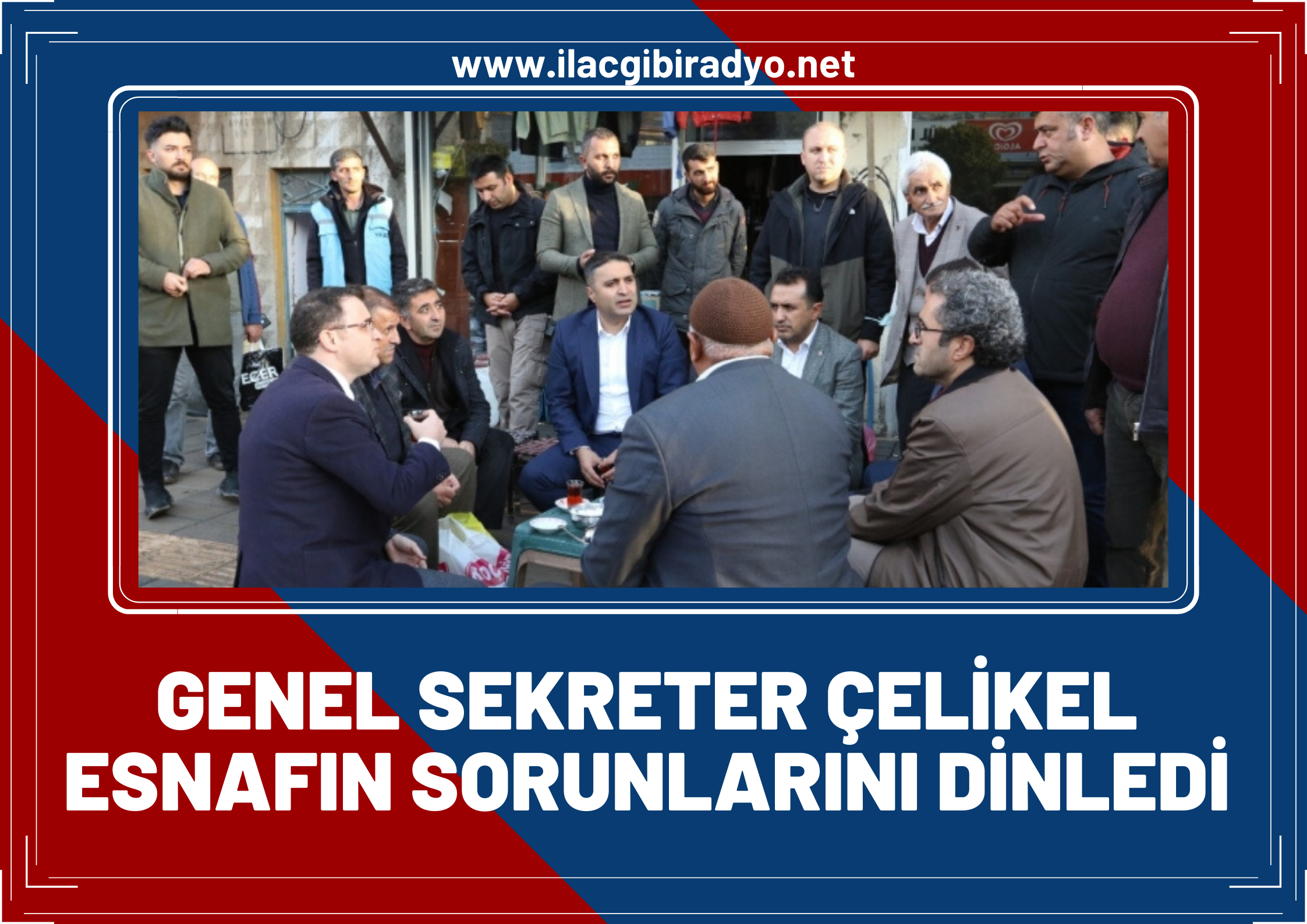 Genel Sekreter Çelikel, esnafın sorun ve sıkıntılarını dinledi!