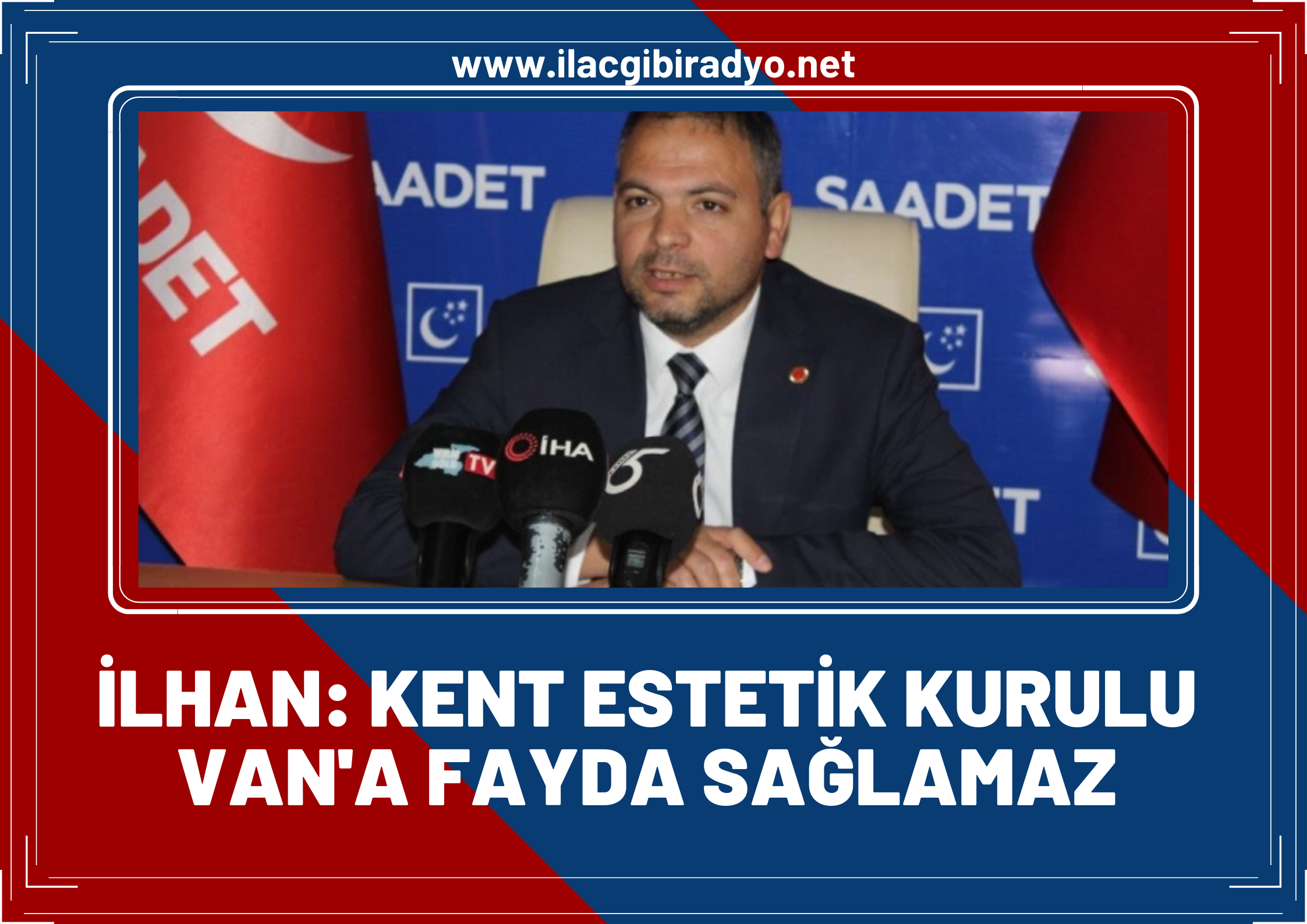 Saadet Partisi Van İl Başkanı Özay İlhan, Kent Estetik Kurulunu eleştirdi