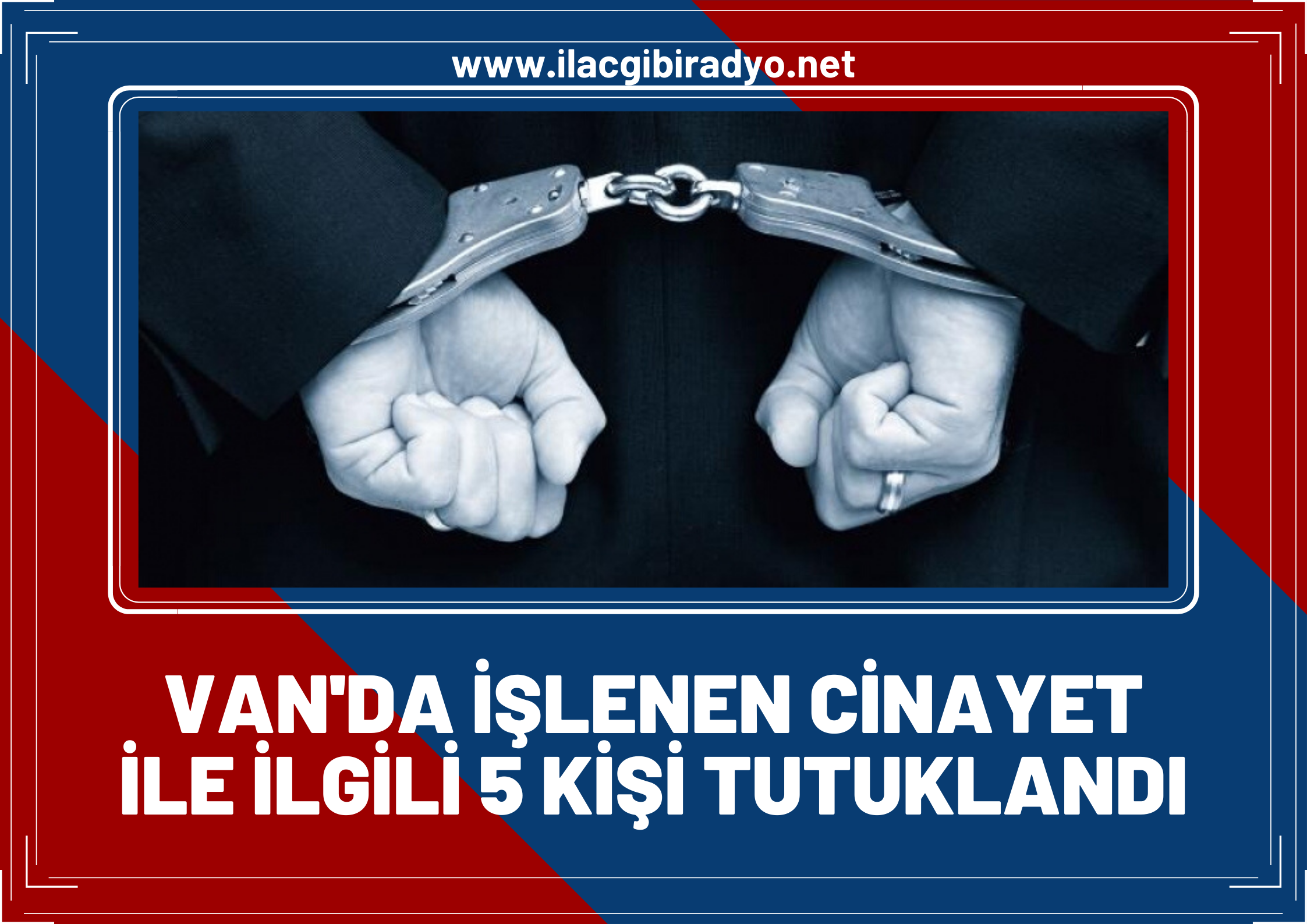 Van’da işlenen cinayetle ilgili 5 kişi tutuklandı!