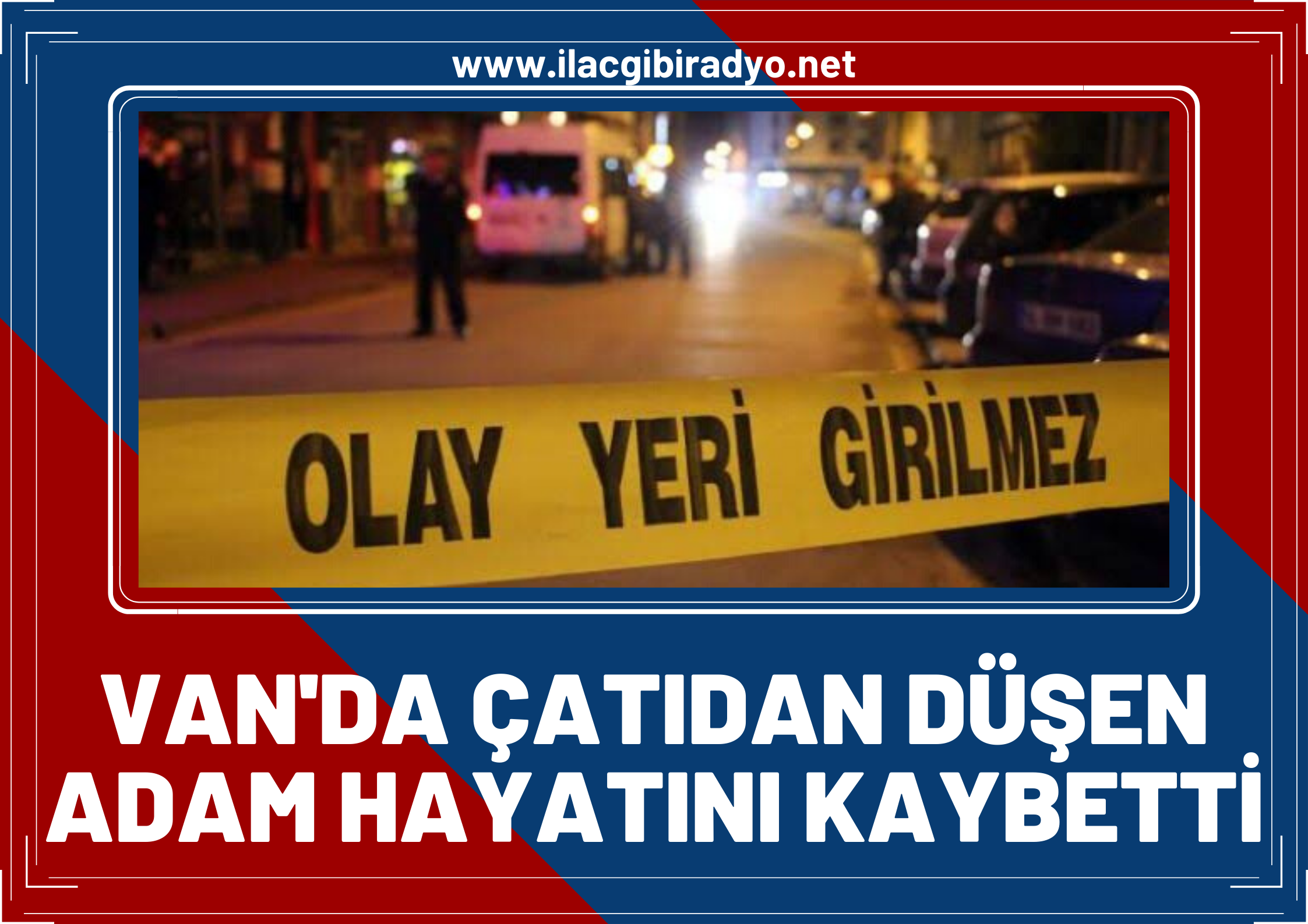 Van’da çatıdan düşen adam hayatını kaybetti!