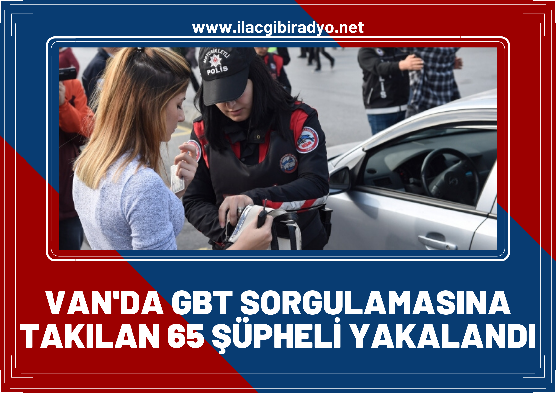 Van’da GBT sorgulamasına takılan 65 şüpheli yakalandı!