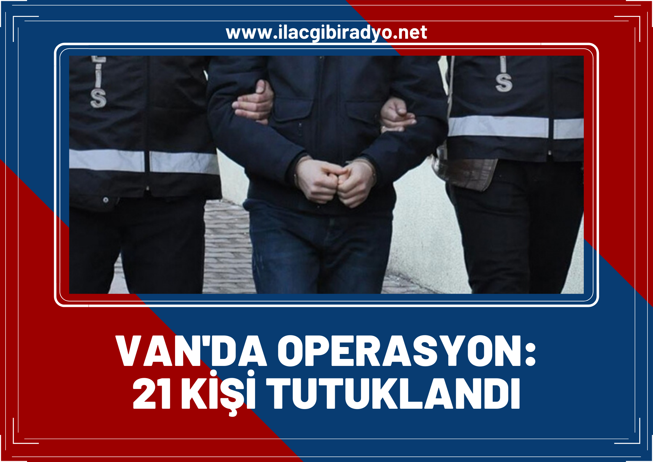 Van'da operasyon! 21 tutuklama