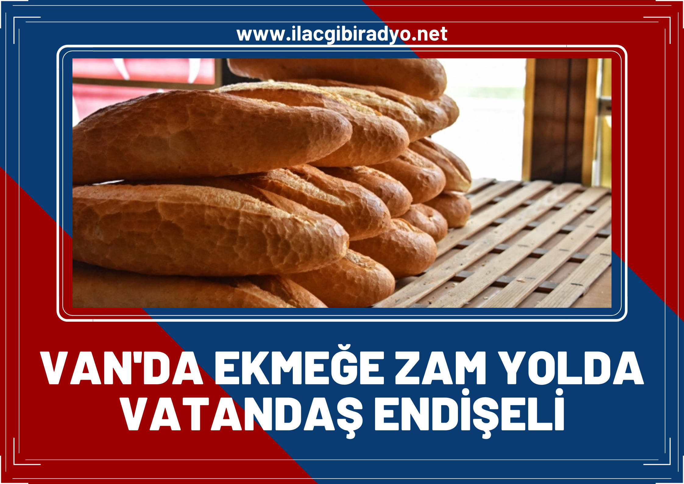 Van’da ‘ekmek 2 lira 50 kuruş olacak’ endişesi!