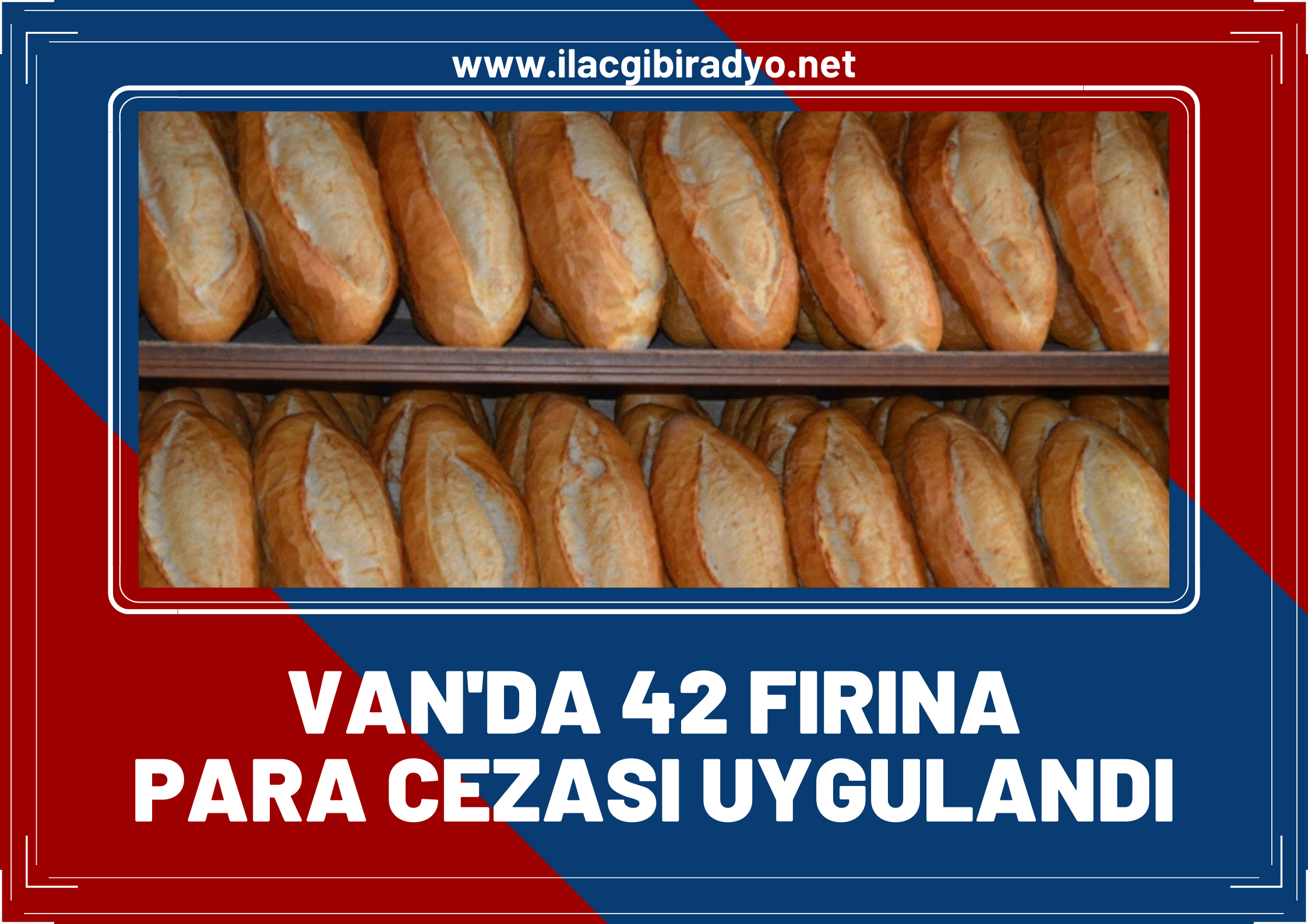 Van’da düşük gramajlı ekmeği yüksek fiyata veren 42 fırına para cezası uygulandı