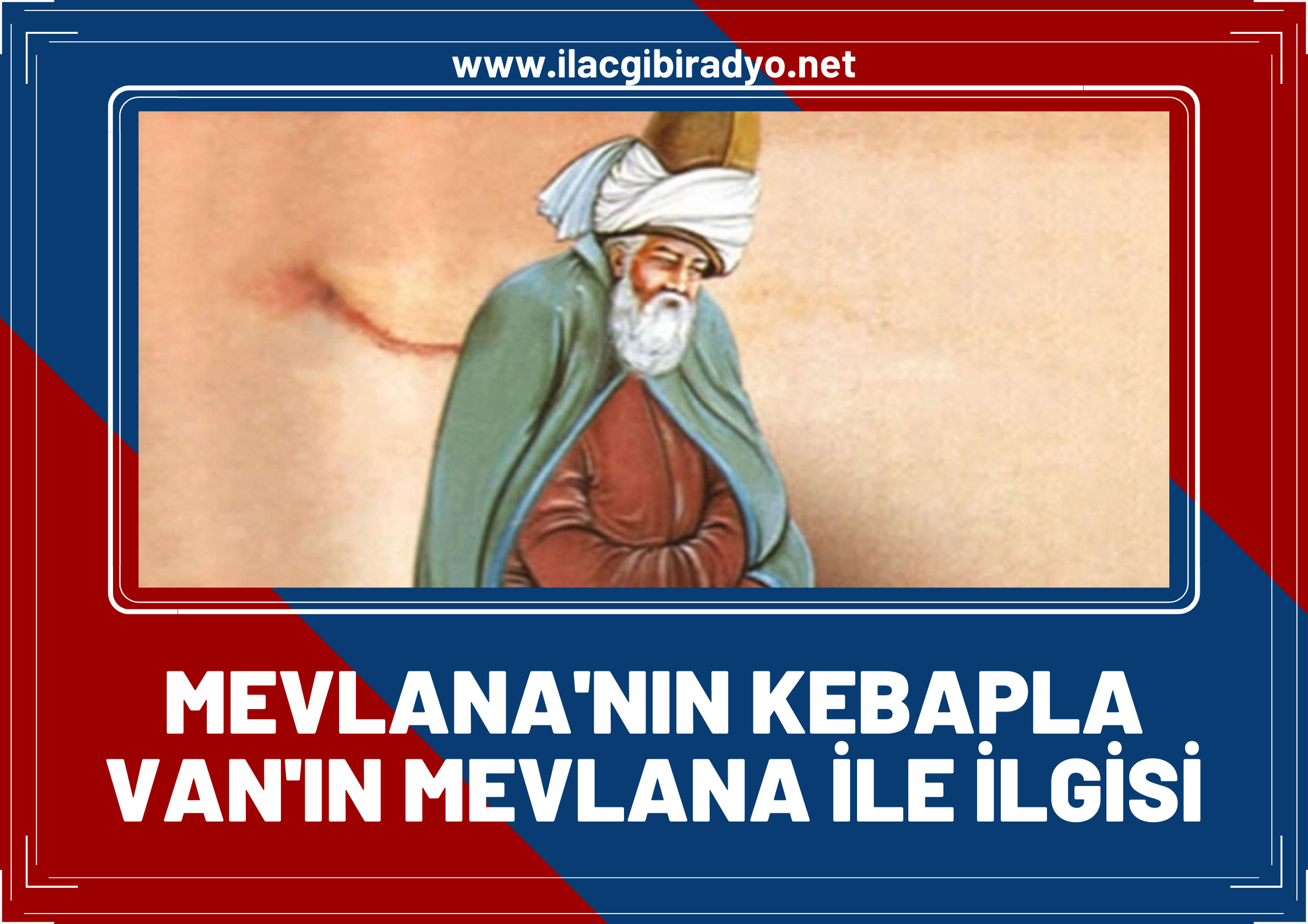 Gazeteci İkram Kali yazdı: Mevlana 'nın kebapla, Van ’ın Mevlana ile ne ilgisi var?