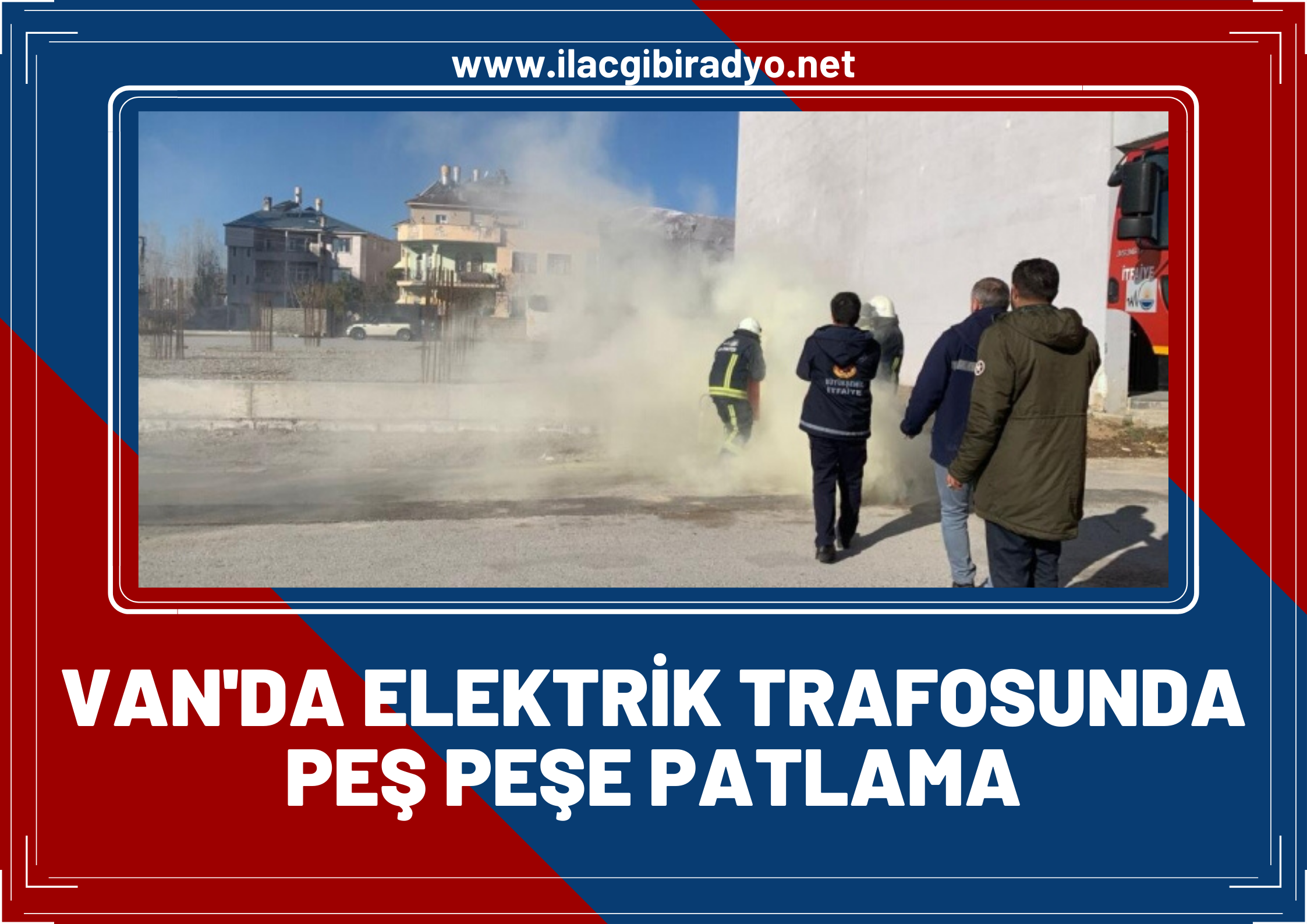 Van’da elektrik trafosunda peş peşe patlamalar