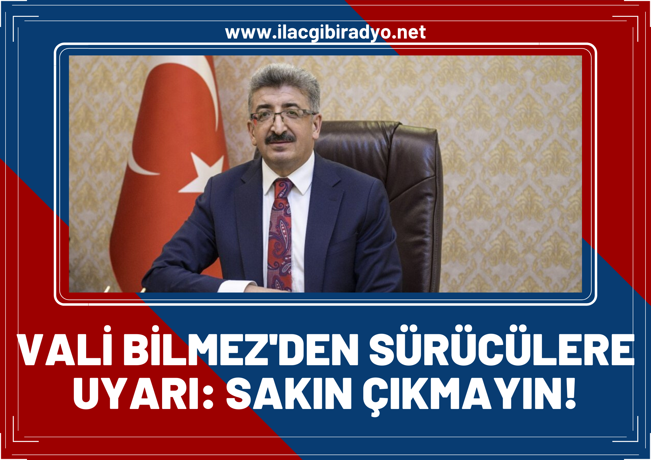 Vali Bilmez'den araç sürücülerine uyarı! Sakın çıkmayın!