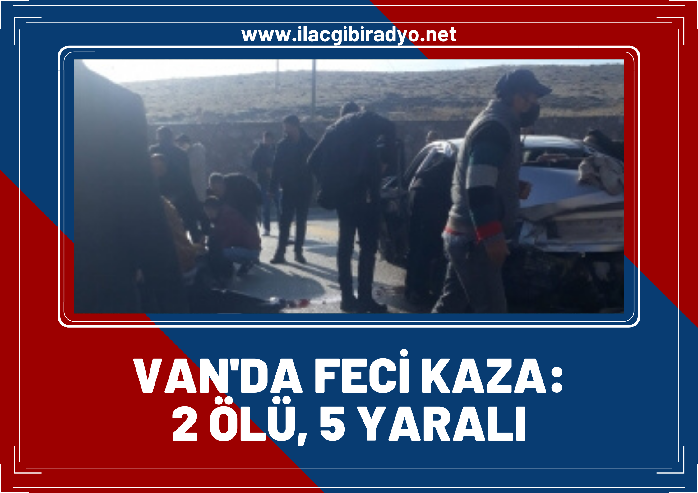 Van’da feci kaza! 2 ölü, 5 yaralı!