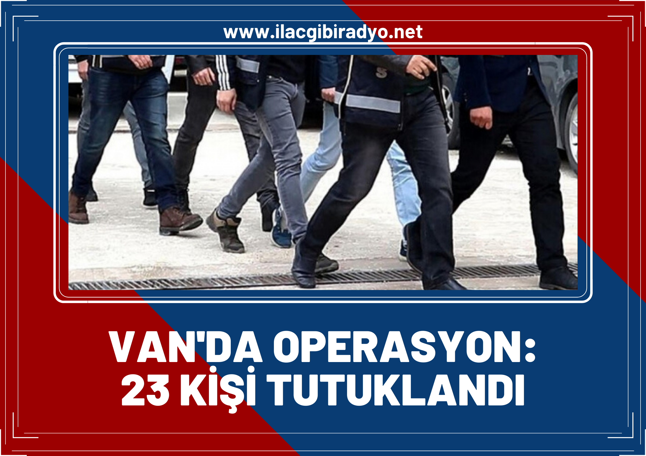 Van'da operasyon! 23 tutuklama